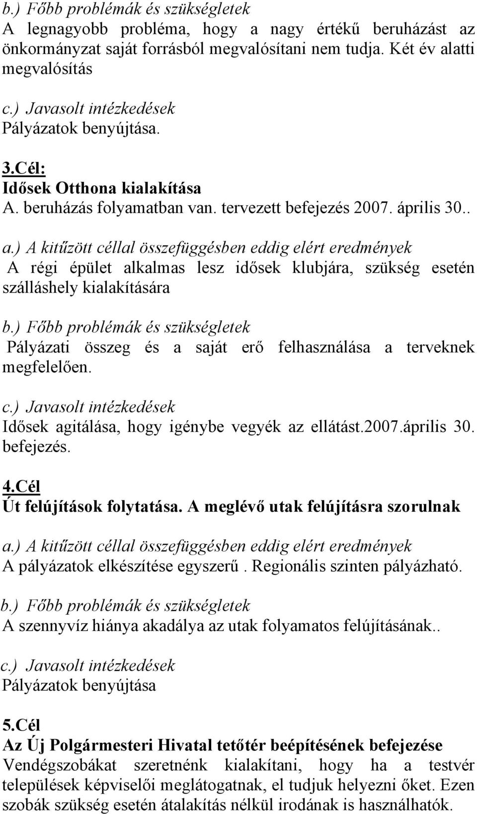 ) A kitűzött céllal összefüggésben eddig elért eredmények A régi épület alkalmas lesz idősek klubjára, szükség esetén szálláshely kialakítására b.