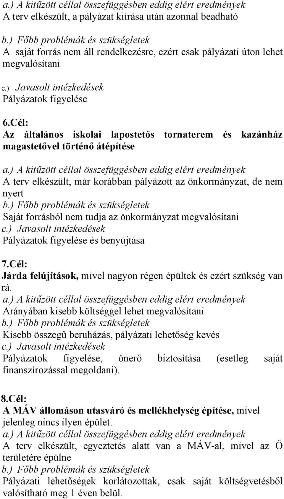 Cél: Az általános iskolai lapostetős tornaterem és kazánház magastetővel történő átépítése a.