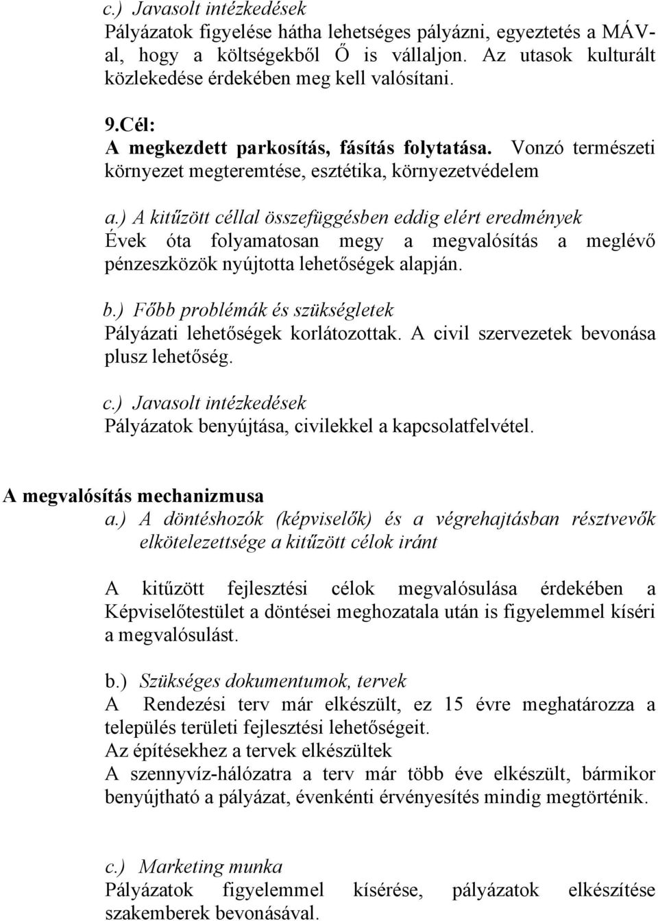 ) A kitűzött céllal összefüggésben eddig elért eredmények Évek óta folyamatosan megy a megvalósítás a meglévő pénzeszközök nyújtotta lehetőségek alapján. b.