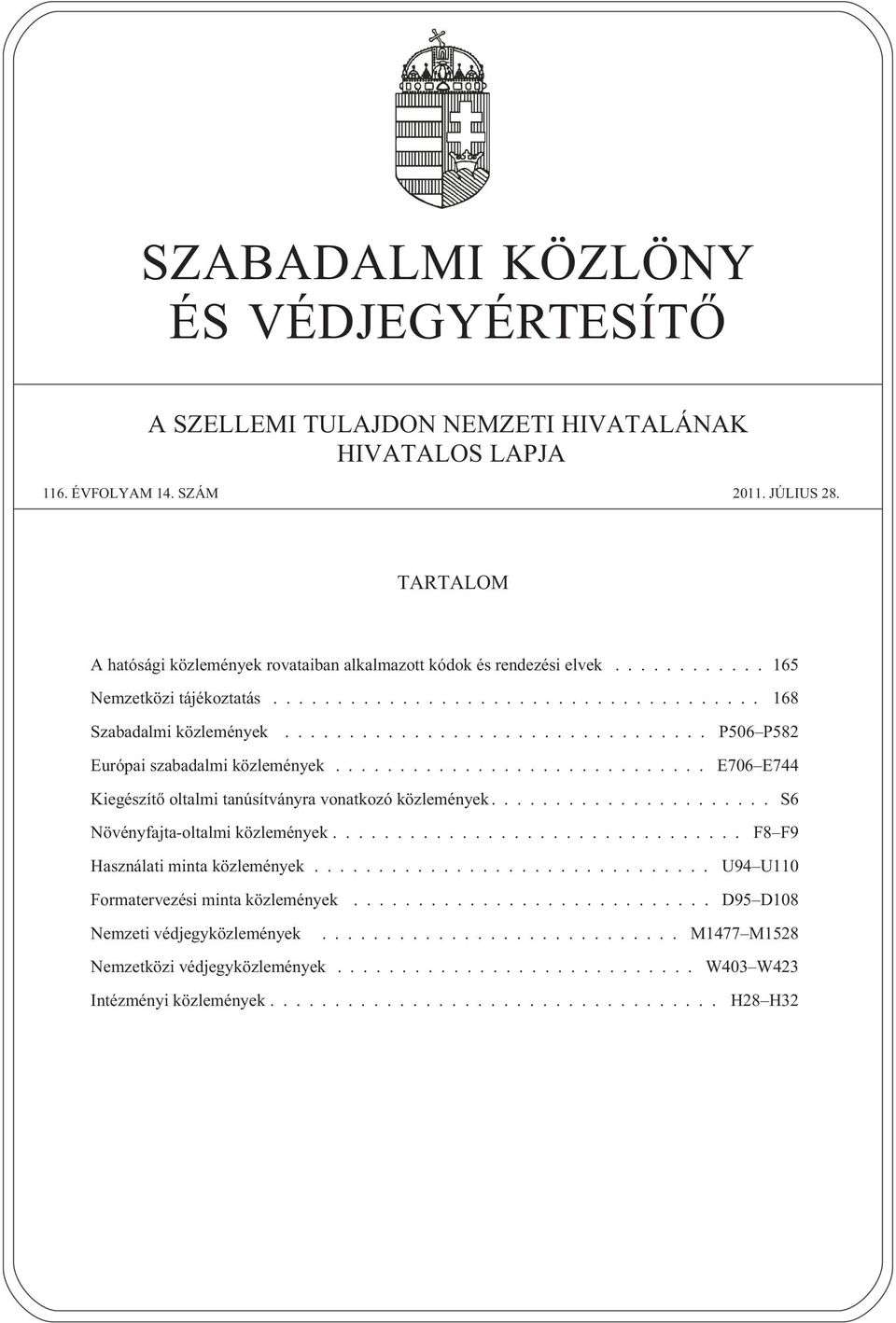 ................................ P506 P582 Európai szabadalmi közlemények............................. E706 E744 Kiegészítõ oltalmi tanúsítványra vonatkozó közlemények.