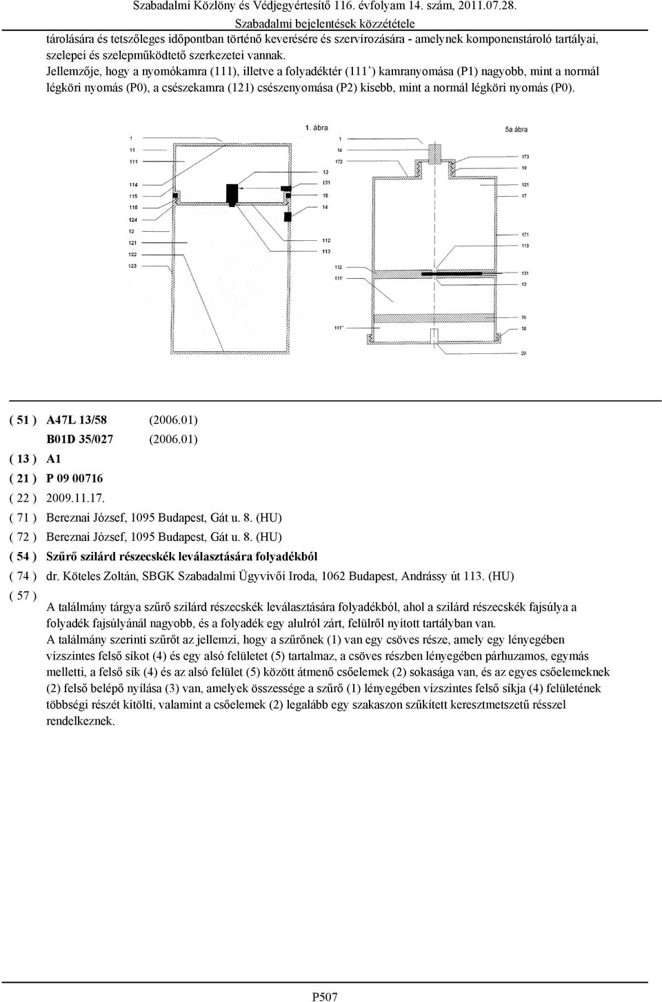 nyomás (P0). ( 51 ) A47L 13/58 (2006.01) ( 13 ) ( 21 ) ( 22 ) ( 71 ) ( 72 ) ( 54 ) ( 74 ) ( 57 ) B01D 35/027 (2006.01) A1 P 09 00716 2009.11.17. Bereznai József, 1095 Budapest, Gát u. 8.