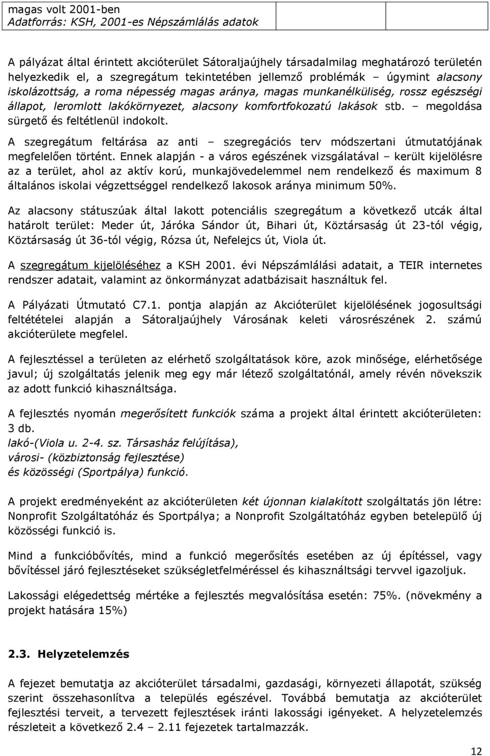 megoldása sürgető és feltétlenül indokolt. A szegregátum feltárása az anti szegregációs terv módszertani útmutatójának megfelelően történt.