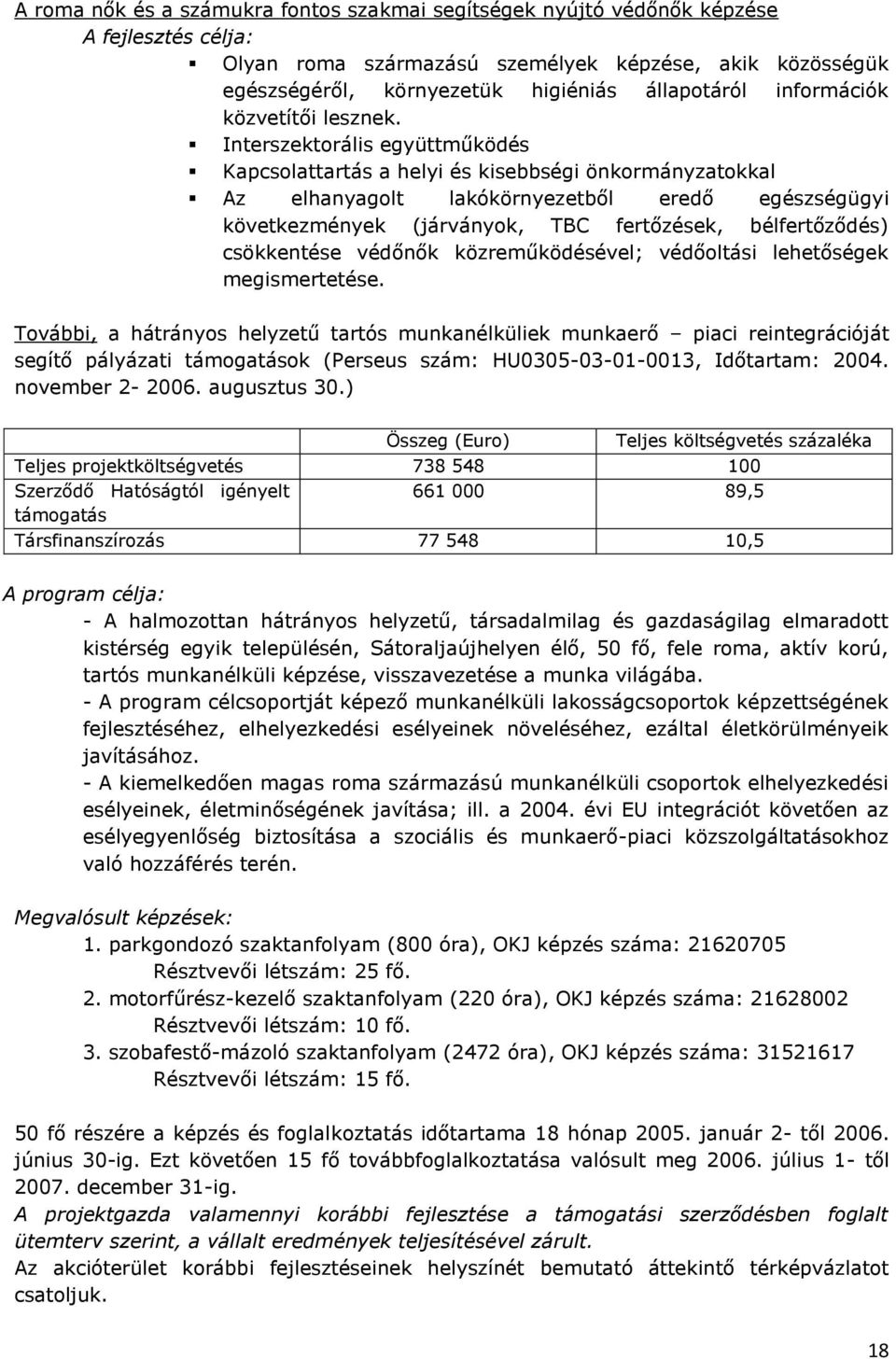 Interszektorális együttműködés Kapcsolattartás a helyi és kisebbségi önkormányzatokkal Az elhanyagolt lakókörnyezetből eredő egészségügyi következmények (járványok, TBC fertőzések, bélfertőződés)