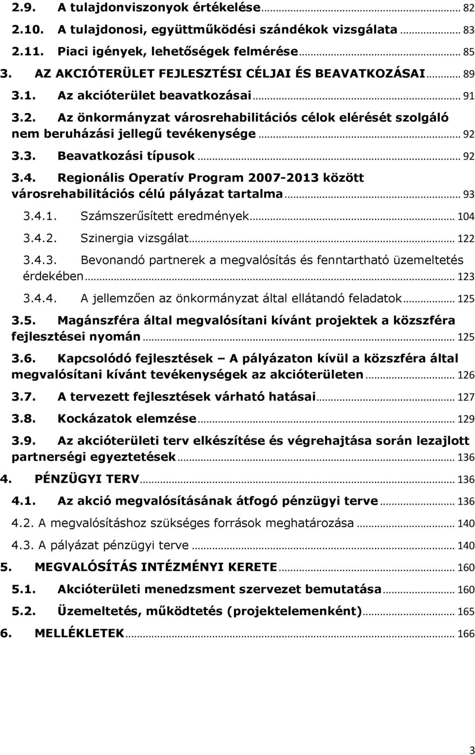 .. 92 3.3. Beavatkozási típusok... 92 3.4. Regionális Operatív Program 2007-2013 között városrehabilitációs célú pályázat tartalma... 93 3.4.1. Számszerűsített eredmények... 104 3.4.2. Szinergia vizsgálat.