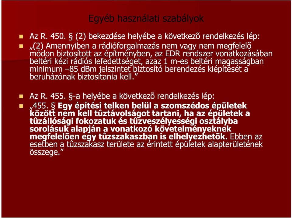 rádiós lefedettséget, azaz 1 m-es beltéri magasságban minimum 85 dbm jelszintet biztosító berendezés kiépítését a beruházónak biztosítania kell. Az R. 455.