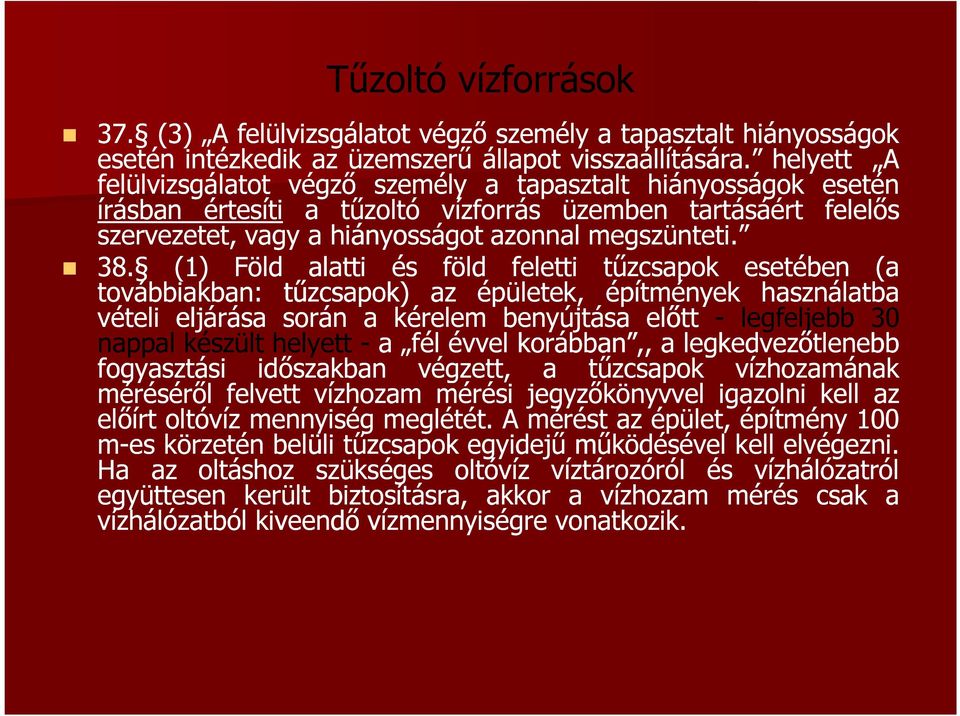 (1) Föld alatti és föld feletti tűzcsapok esetében (a továbbiakban: tűzcsapok) az épületek, építmények használatba vételi eljárása során a kérelem benyújtása előtt - legfeljebb 30 nappal készült