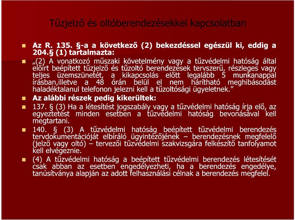 előtt legalább 5 munkanappal írásban,illetve a 48 órán belül el nem hárítható meghibásodást haladéktalanul telefonon jelezni kell a tűzoltósági ügyeletnek. Az alábbi részek pedig kikerültek: 137.