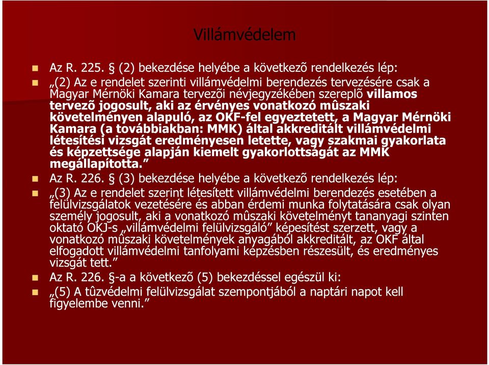 jogosult, aki az érvényes vonatkozó mûszaki követelményen alapuló, az OKF-fel egyeztetett, a Magyar Mérnöki Kamara (a továbbiakban: MMK) által akkreditált villámvédelmi létesítési vizsgát