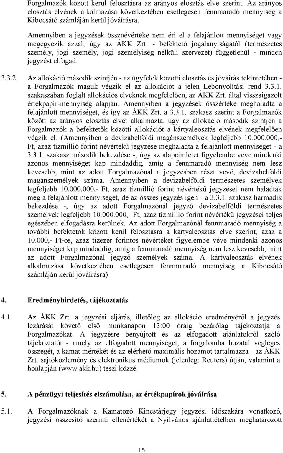 - befektető jogalanyiságától (természetes személy, jogi személy, jogi személyiség nélküli szervezet) függetlenül - minden jegyzést elfogad. 3.3.2.