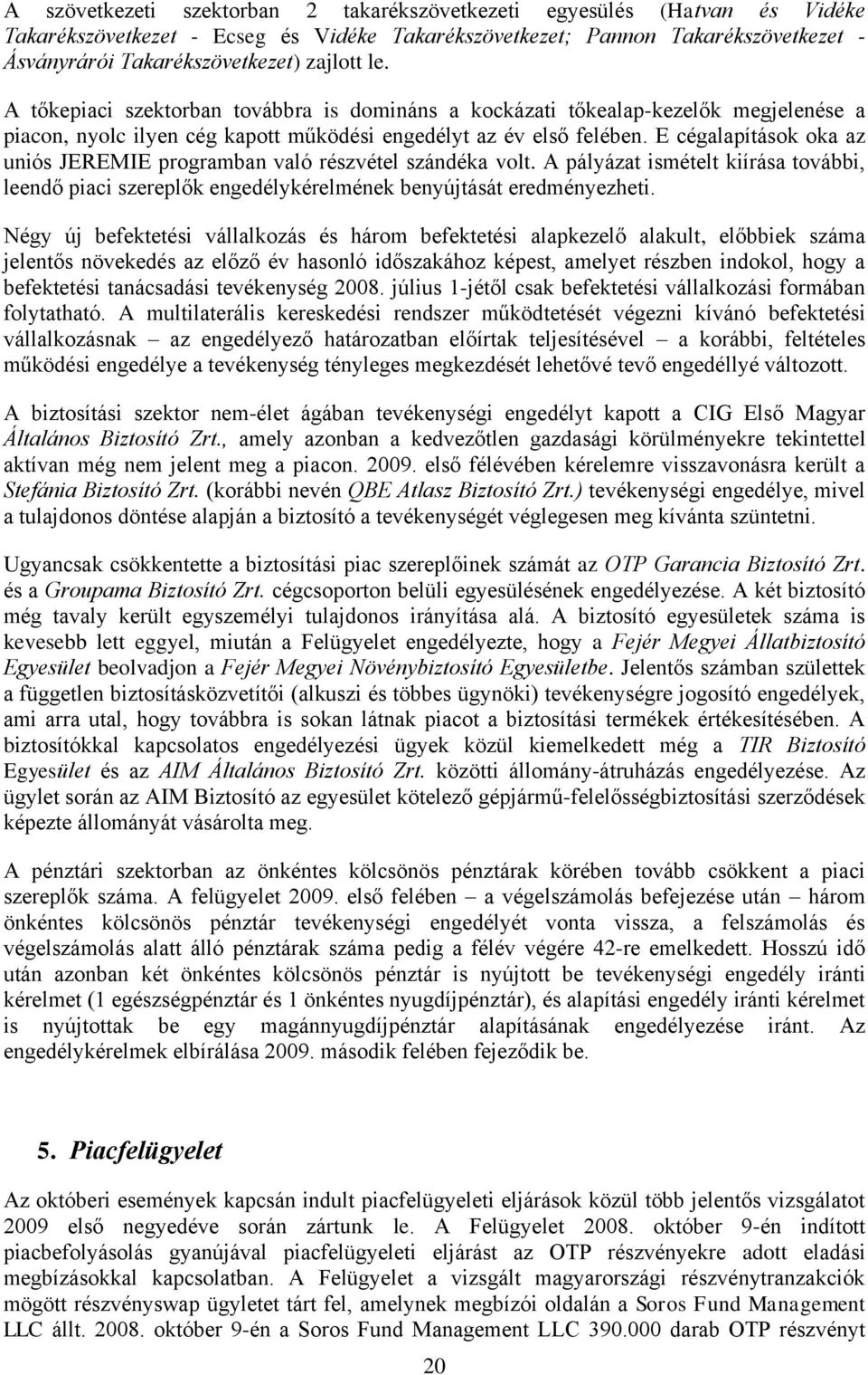 E cégalapítások oka az uniós JEREMIE programban való részvétel szándéka volt. A pályázat ismételt kiírása további, leendő piaci szereplők engedélykérelmének benyújtását eredményezheti.