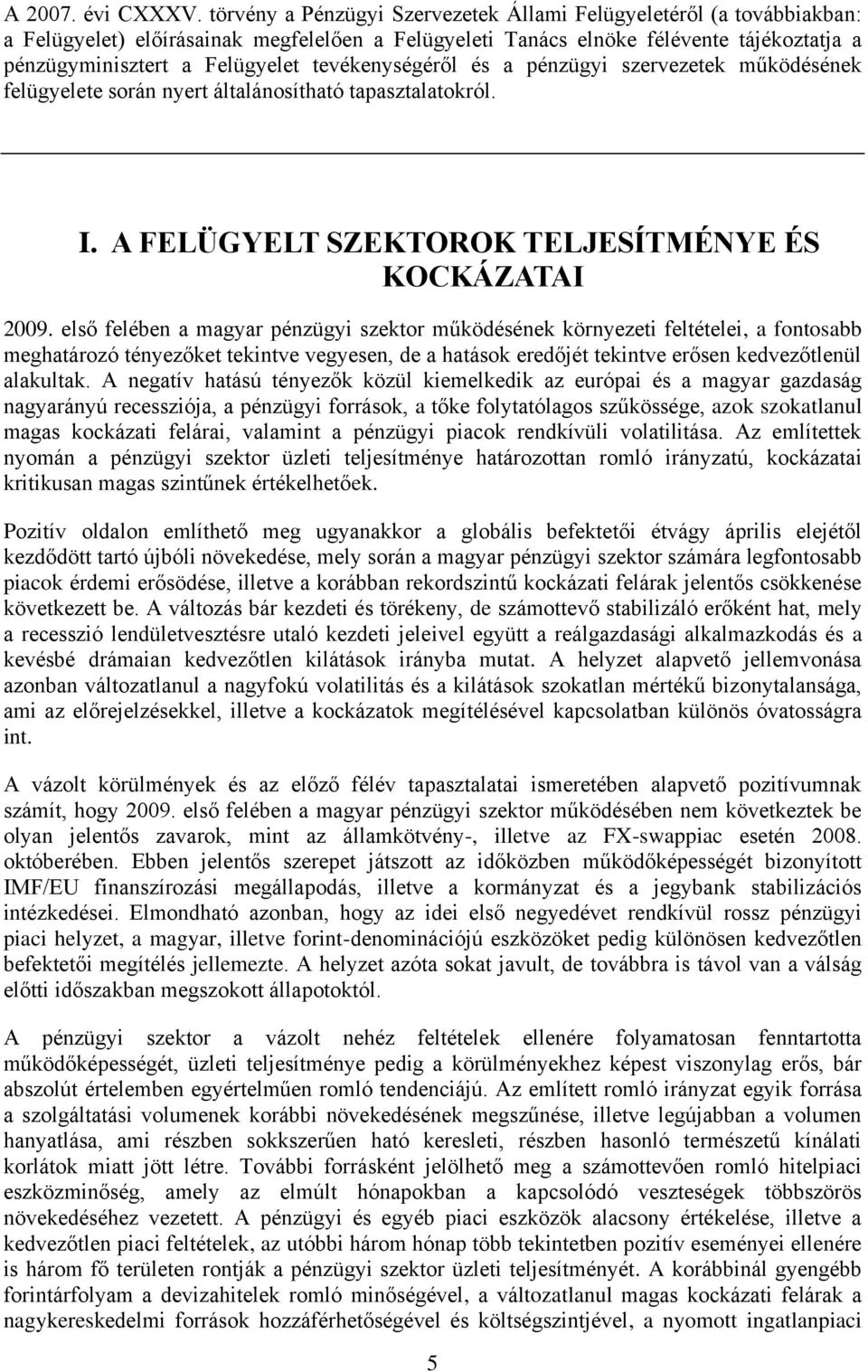 tevékenységéről és a pénzügyi szervezetek működésének felügyelete során nyert általánosítható tapasztalatokról. I. A FELÜGYELT SZEKTOROK TELJESÍTMÉNYE ÉS KOCKÁZATAI 2009.