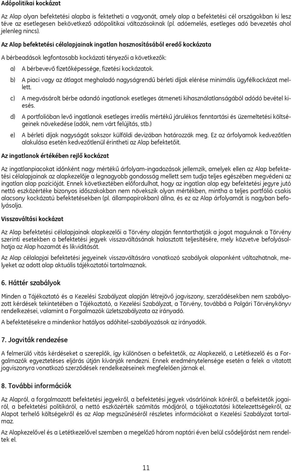 Az Alap befektetési célalapjainak ingatlan hasznosításából eredő kockázata A bérbeadások legfontosabb kockázati tényezői a következők: a) A bérbevevő fizetőképessége, fizetési kockázatok.