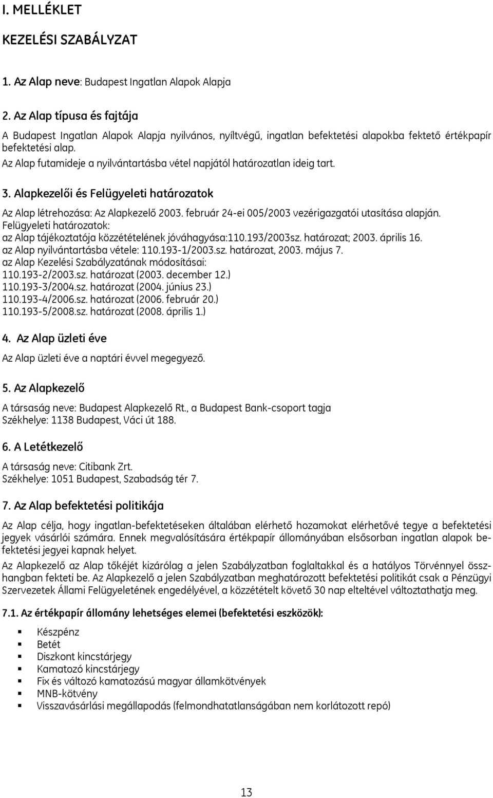 Az Alap futamideje a nyilvántartásba vétel napjától határozatlan ideig tart. 3. Alapkezelői és Felügyeleti határozatok Az Alap létrehozása: Az Alapkezelő 2003.