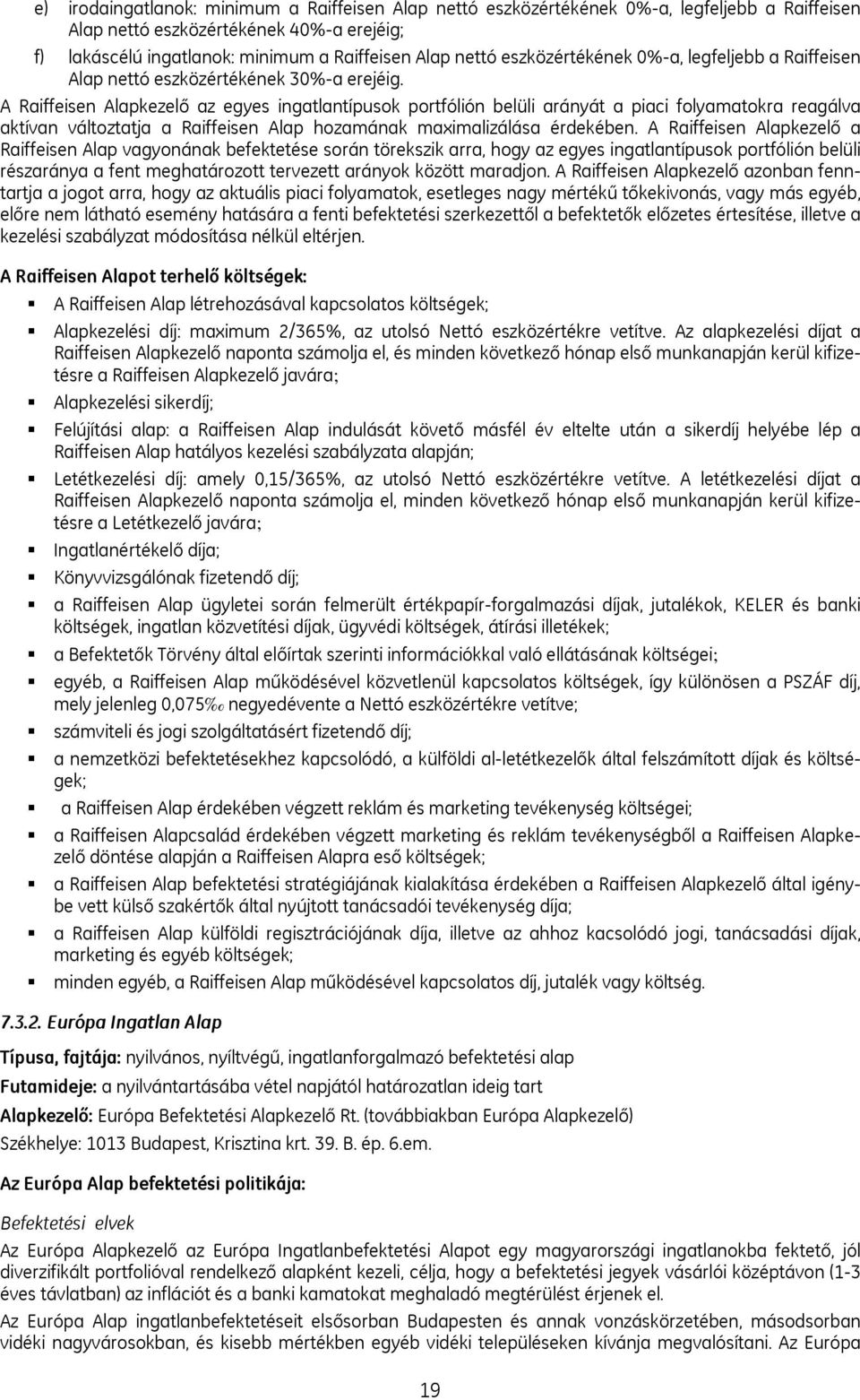 A Raiffeisen Alapkezelő az egyes ingatlantípusok portfólión belüli arányát a piaci folyamatokra reagálva aktívan változtatja a Raiffeisen Alap hozamának maximalizálása érdekében.