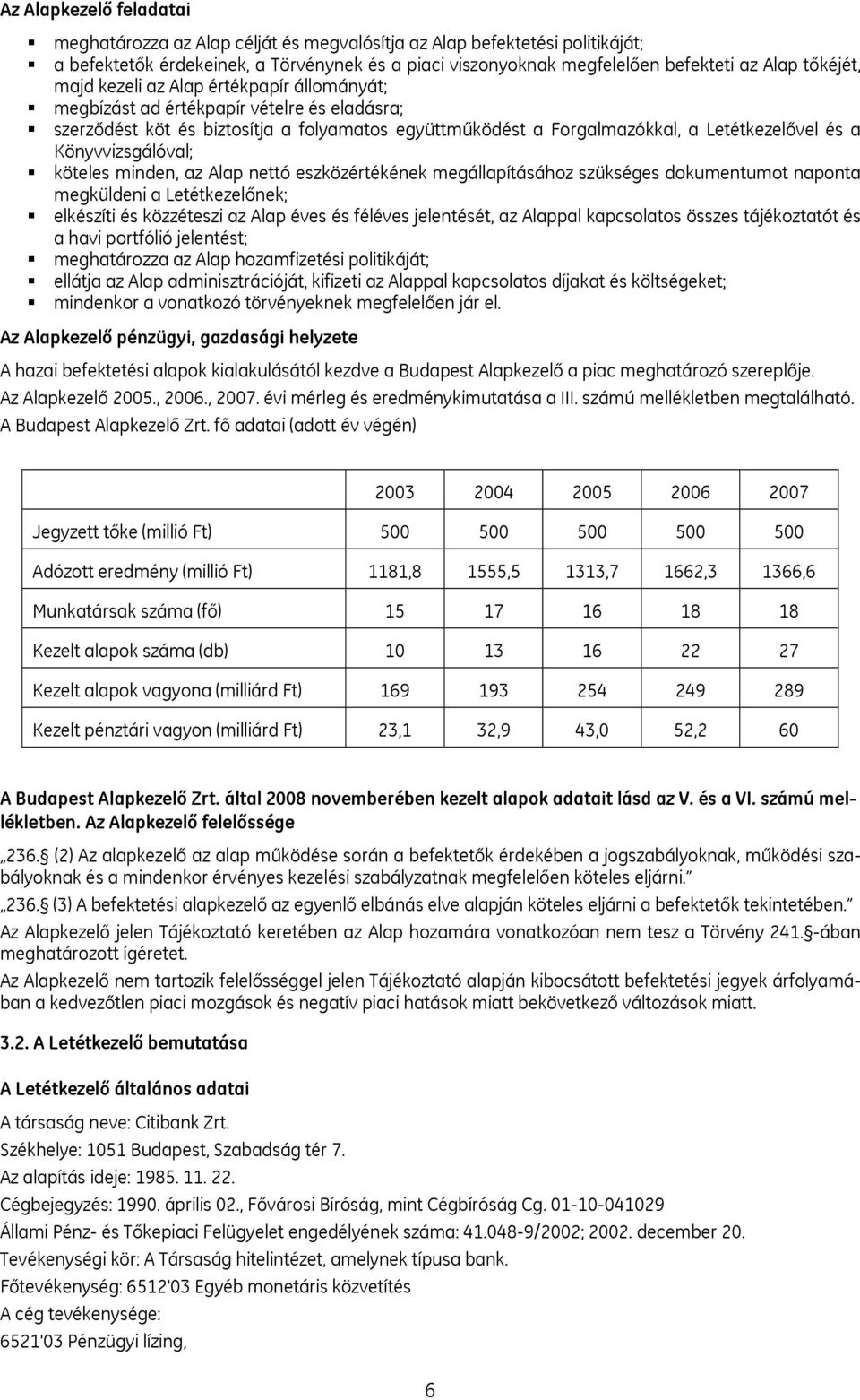 Könyvvizsgálóval; köteles minden, az Alap nettó eszközértékének megállapításához szükséges dokumentumot naponta megküldeni a Letétkezelőnek; elkészíti és közzéteszi az Alap éves és féléves