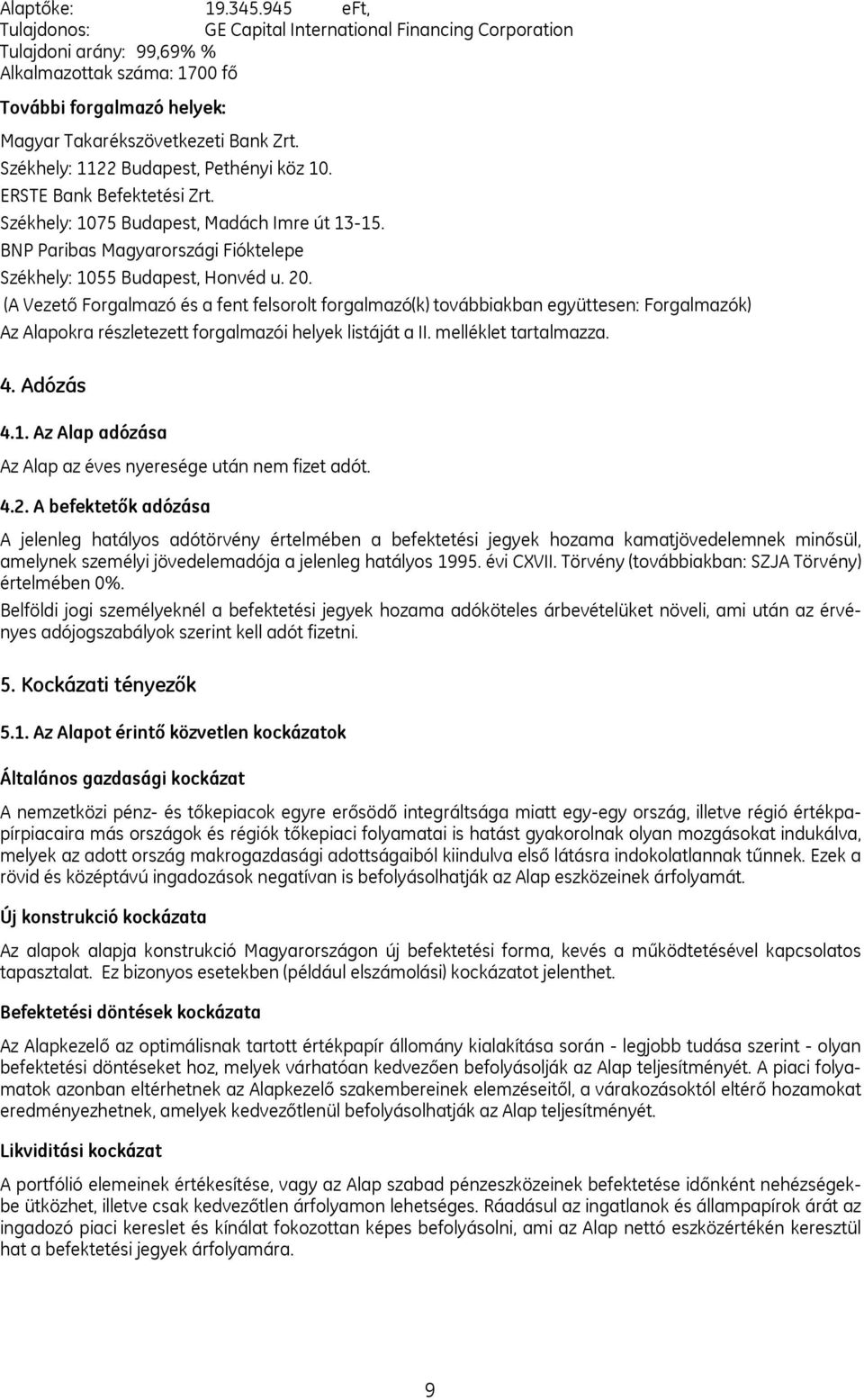 Székhely: 1122 Budapest, Pethényi köz 10. ERSTE Bank Befektetési Zrt. Székhely: 1075 Budapest, Madách Imre út 13-15. BNP Paribas Magyarországi Fióktelepe Székhely: 1055 Budapest, Honvéd u. 20.