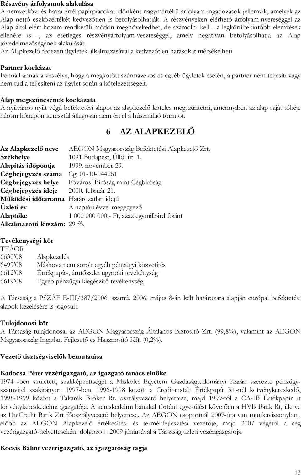 részvényárfolyam-veszteséggel, amely negatívan befolyásolhatja az Alap jövedelmezıségének alakulását. Az Alapkezelı fedezeti ügyletek alkalmazásával a kedvezıtlen hatásokat mérsékelheti.