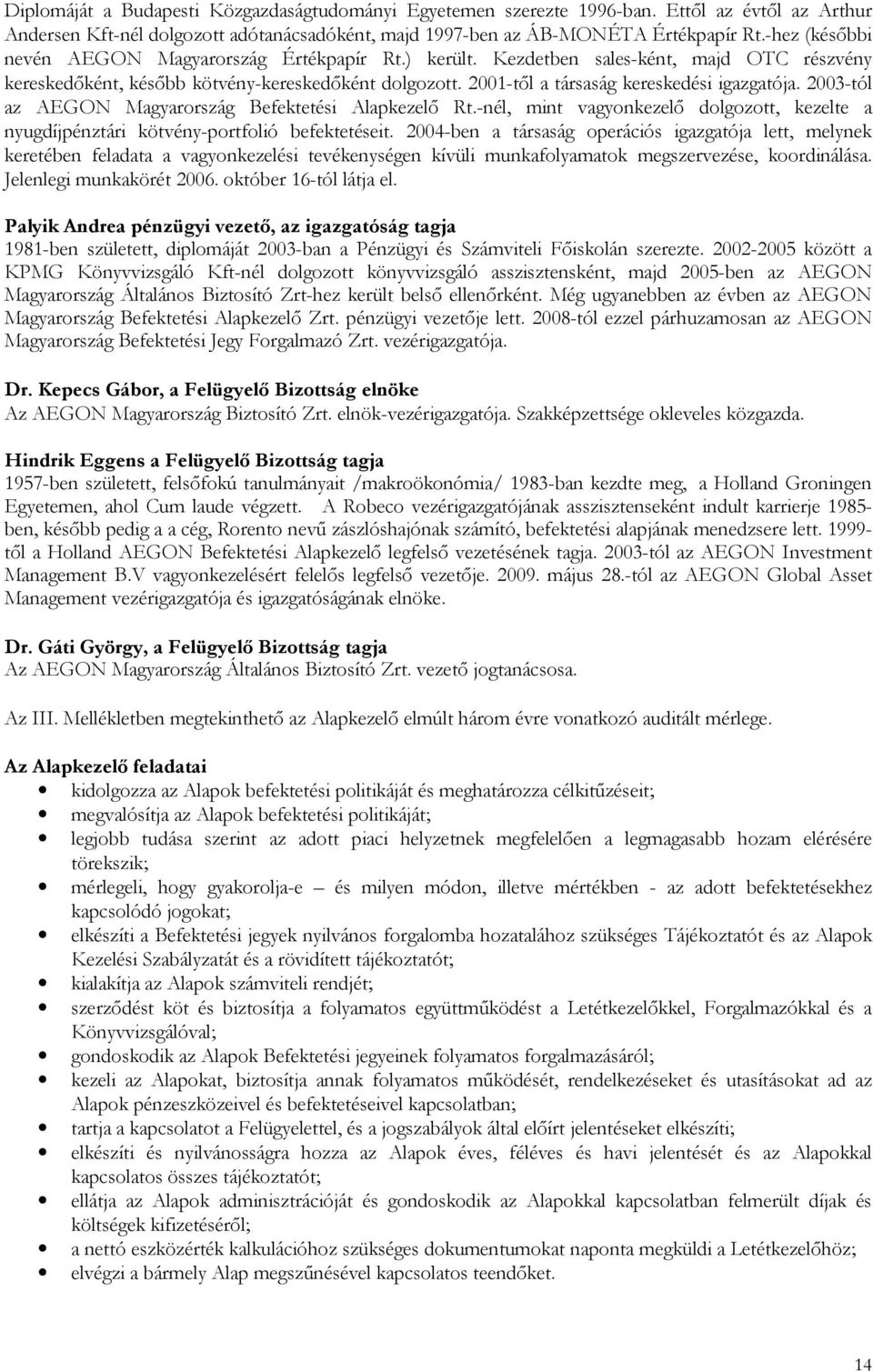 2001-tıl a társaság kereskedési igazgatója. 2003-tól az AEGON Magyarország Befektetési Alapkezelı Rt.-nél, mint vagyonkezelı dolgozott, kezelte a nyugdíjpénztári kötvény-portfolió befektetéseit.