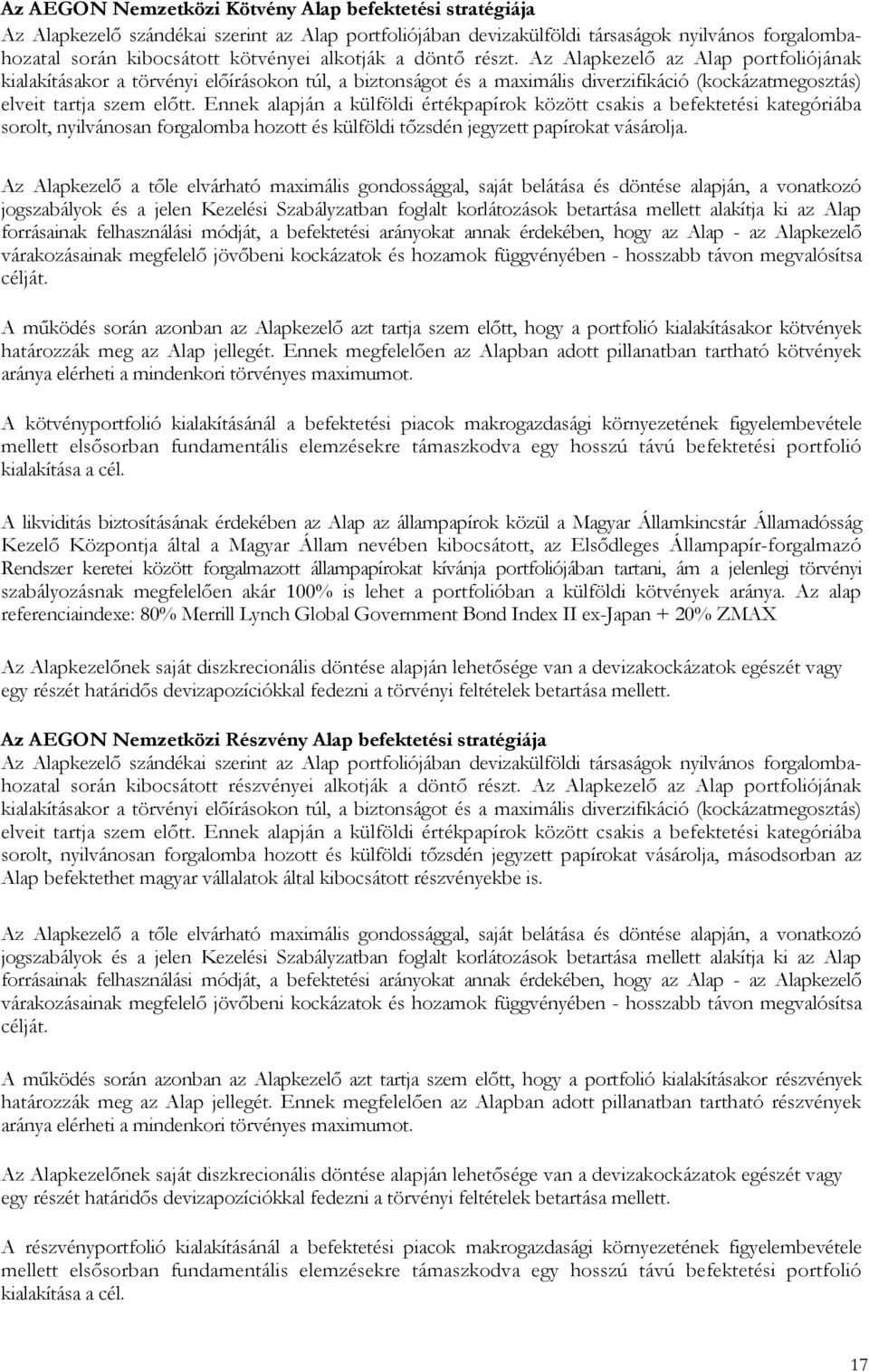 Ennek alapján a külföldi értékpapírok között csakis a befektetési kategóriába sorolt, nyilvánosan forgalomba hozott és külföldi tızsdén jegyzett papírokat vásárolja.