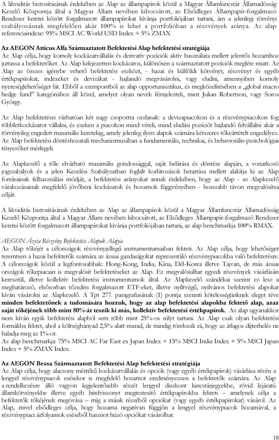 Az alap referenciaindexe: 95% MSCI AC World USD Index + 5% ZMA Az AEGON Atticus Alfa Származtatott Befektetési Alap befektetési stratégiája Az Alap célja, hogy komoly kockázatvállalás és derivatív