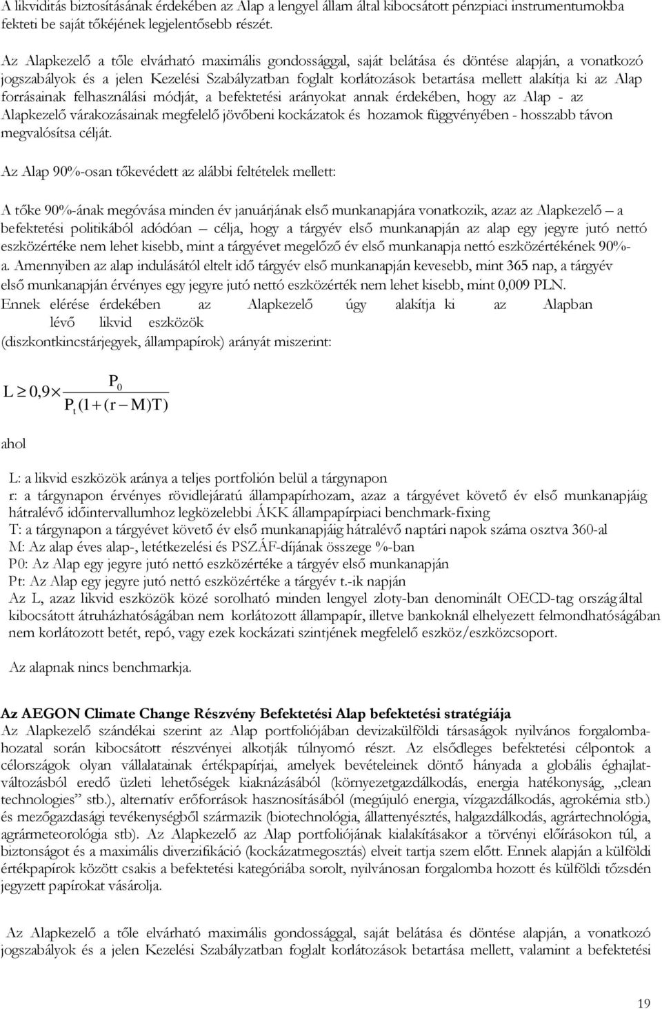 az Alap forrásainak felhasználási módját, a befektetési arányokat annak érdekében, hogy az Alap - az Alapkezelı várakozásainak megfelelı jövıbeni kockázatok és hozamok függvényében - hosszabb távon