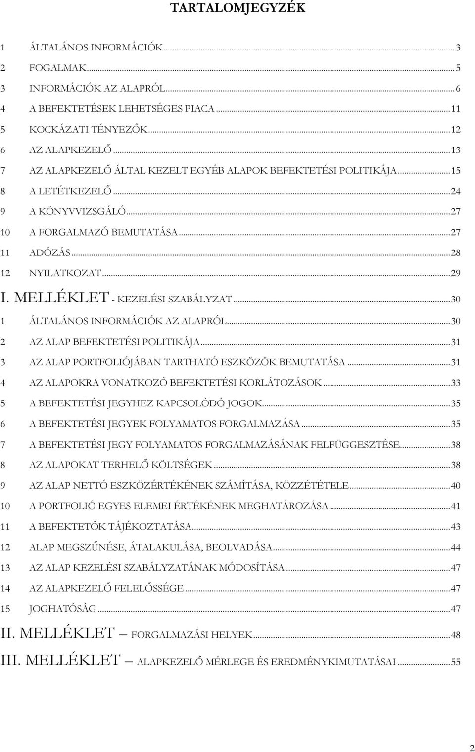 MELLÉKLET - KEZELÉSI SZABÁLYZAT...30 1 ÁLTALÁNOS INFORMÁCIÓK AZ ALAPRÓL...30 2 AZ ALAP BEFEKTETÉSI POLITIKÁJA...31 3 AZ ALAP PORTFOLIÓJÁBAN TARTHATÓ ESZKÖZÖK BEMUTATÁSA.