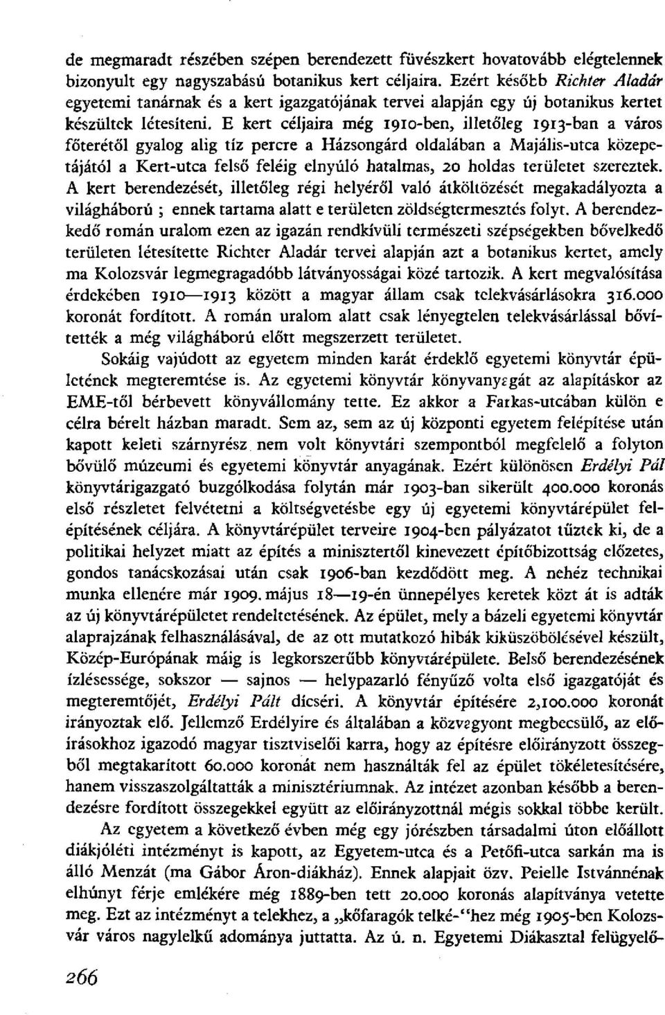 E kert céljaira még 1910-ben, illetőleg 1913-ban a város főterétől gyalog alig tíz percre a Házsongárd oldalában a Majális-utca közepetájától a Kert-utca felső feléig elnyúló hatalmas, 20 holdas