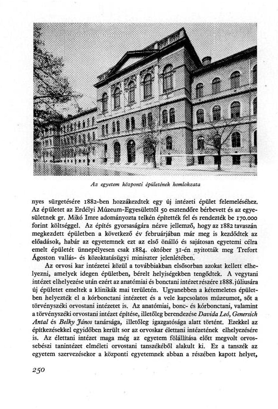 Az építés gyorsaságára nézve jellemző, hogy az 1882 tavaszán megkezdett épületben a következő év februárjában már meg is kezdődtek az előadások, habár az egyetemnek ezt az első önálló és sajátosan