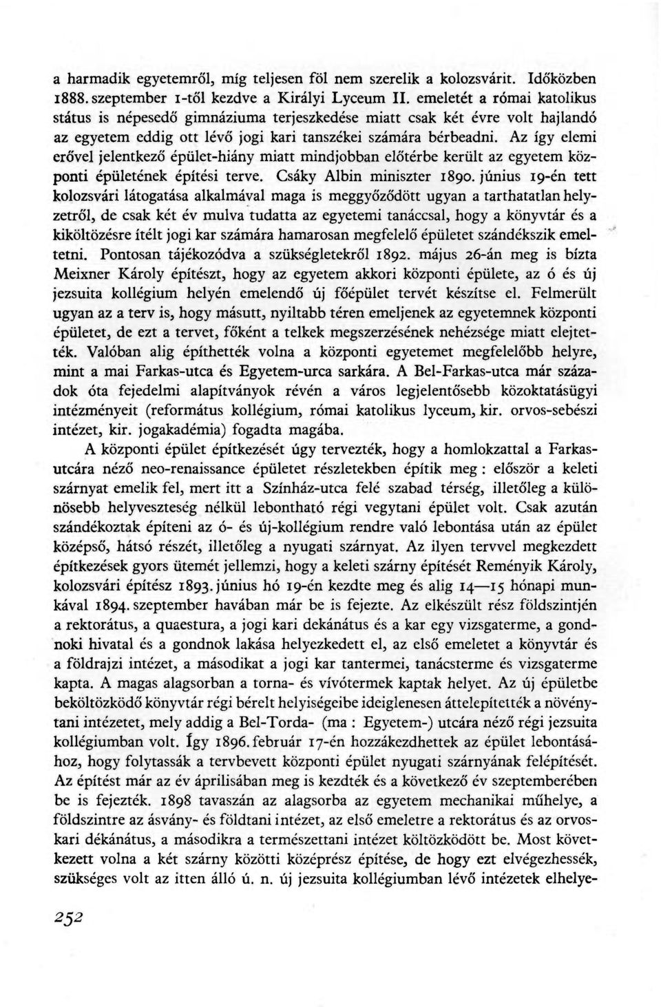 Az így elemi erővel jelentkező épület-hiány miatt mindjobban előtérbe került az egyetem központi épületének építési terve. Csáky Albin miniszter 1890.