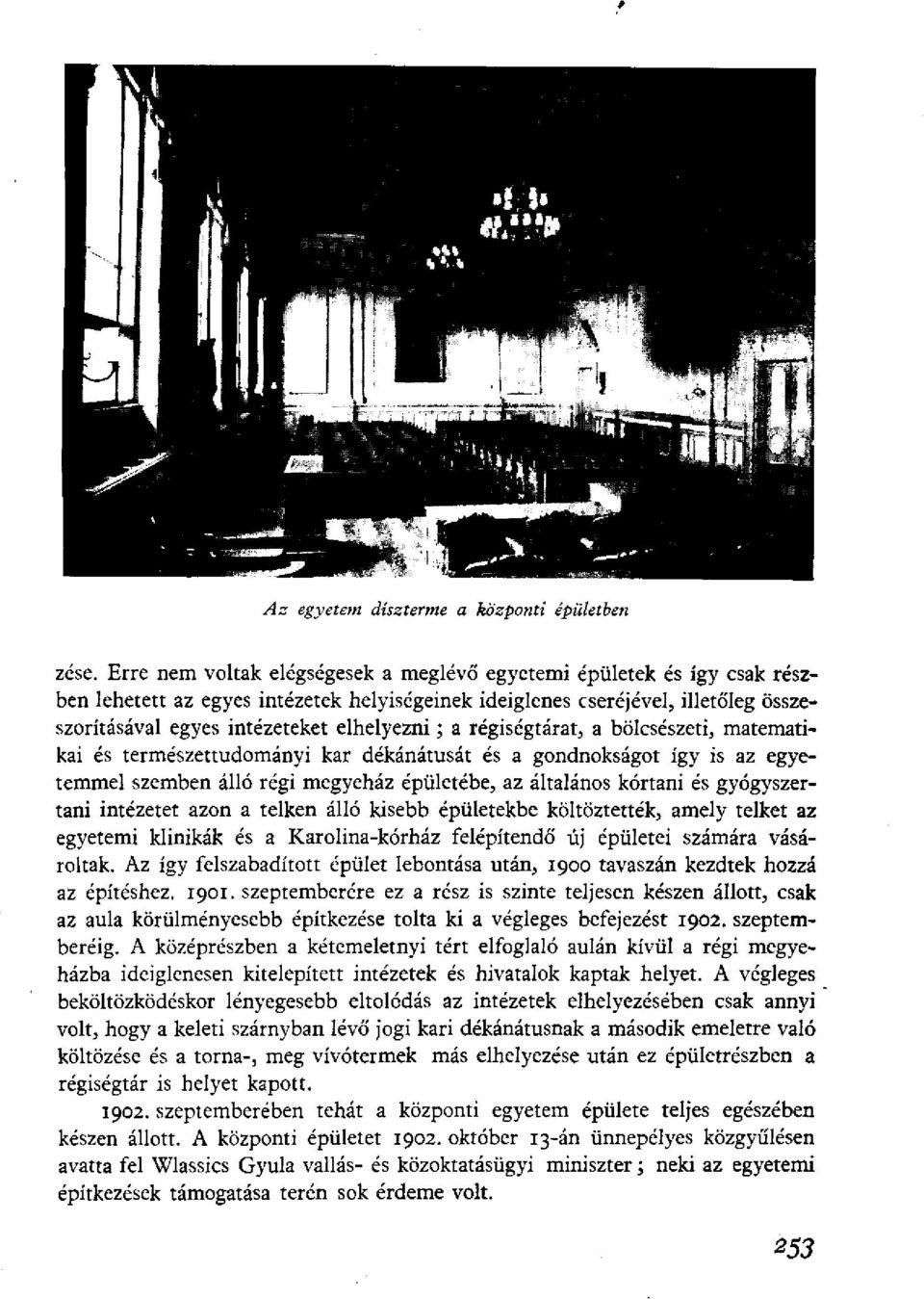 a régiségtárat, a bölcsészeti, matematikai és természettudományi kar dékánátusát és a gondnokságot így is az egyetemmel szemben álló régi megyeház épületébe, az általános kórtani és gyógyszertani