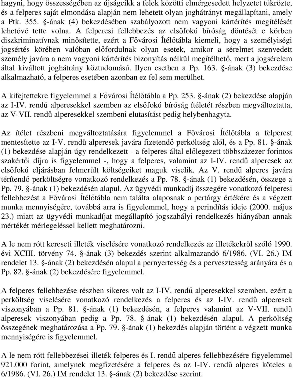 A felperesi fellebbezés az elsőfokú bíróság döntését e körben diszkriminatívnak minősítette, ezért a Fővárosi Ítélőtábla kiemeli, hogy a személyiségi jogsértés körében valóban előfordulnak olyan