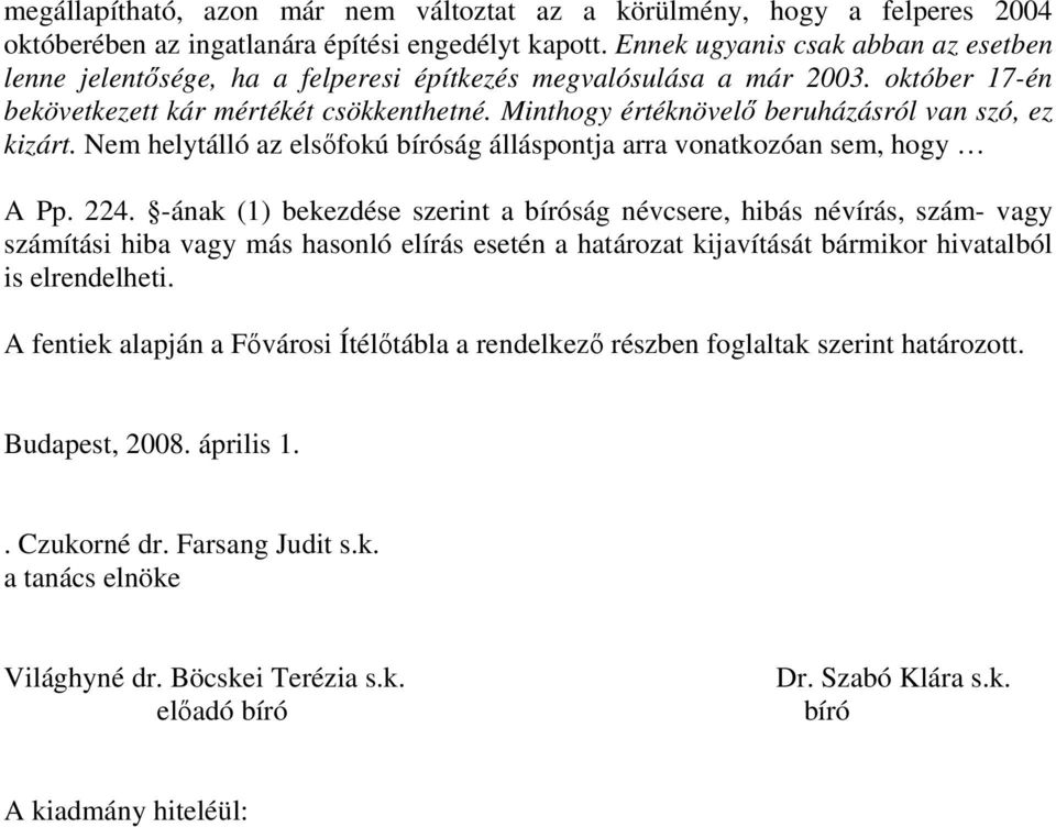 Minthogy értéknövelő beruházásról van szó, ez kizárt. Nem helytálló az elsőfokú bíróság álláspontja arra vonatkozóan sem, hogy A Pp. 224.