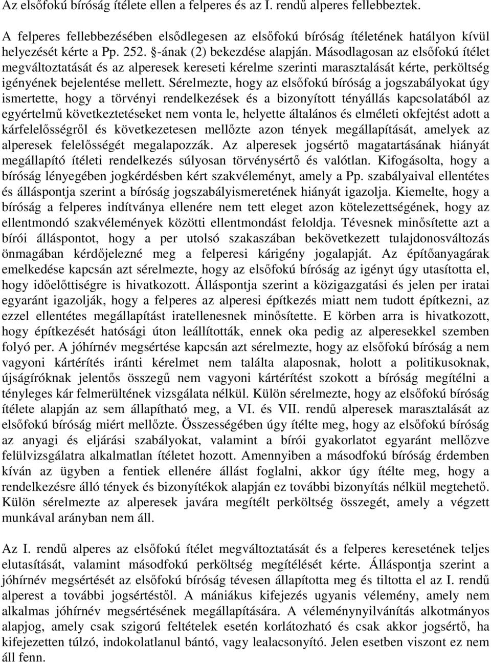 Sérelmezte, hogy az elsőfokú bíróság a jogszabályokat úgy ismertette, hogy a törvényi rendelkezések és a bizonyított tényállás kapcsolatából az egyértelmű következtetéseket nem vonta le, helyette