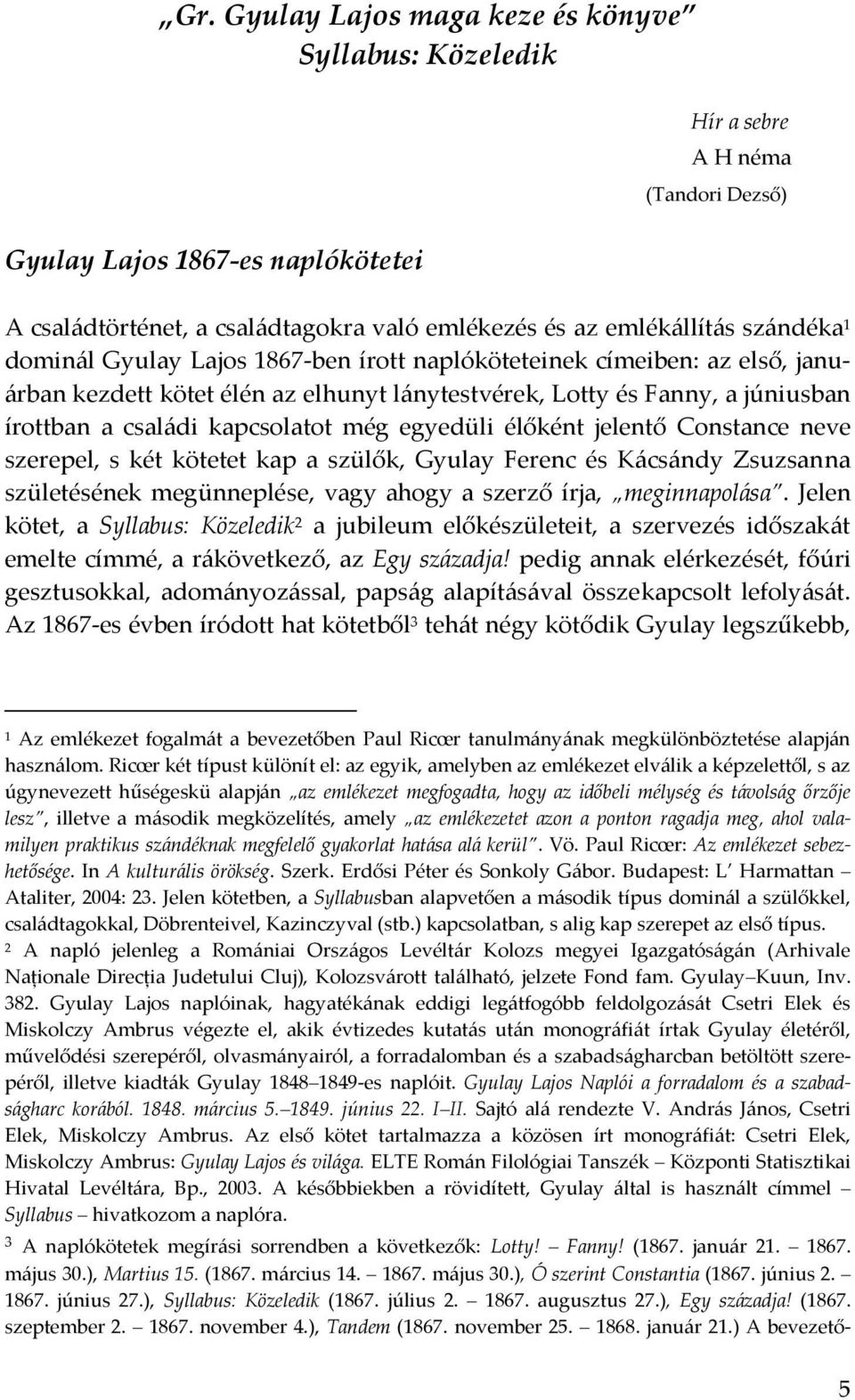 még egyedüli élőként jelentő Constance neve szerepel, s két kötetet kap a szülők, Gyulay Ferenc és K{cs{ndy Zsuzsanna születésének megünneplése, vagy ahogy a szerző írja, meginnapol{sa.