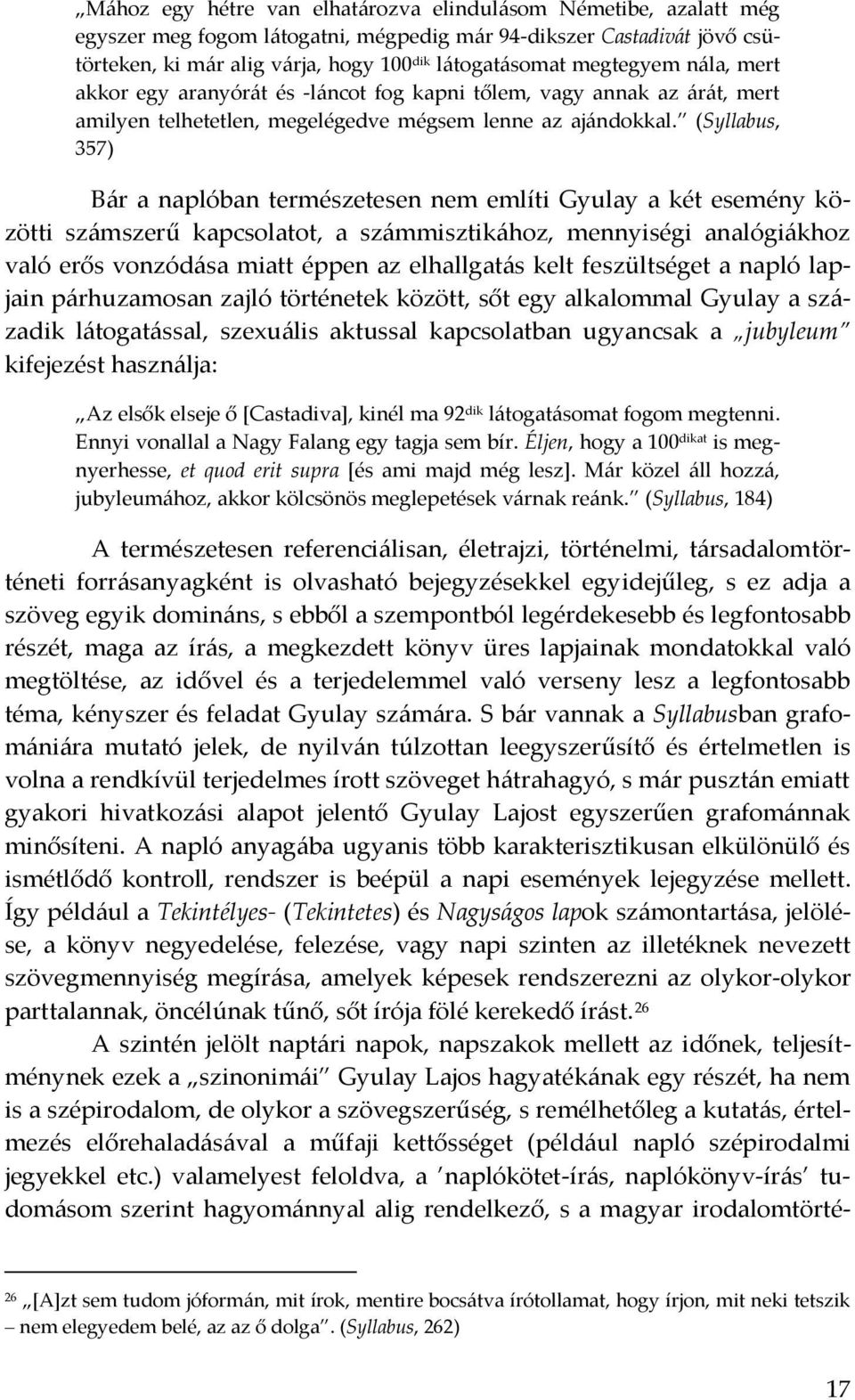 (Syllabus, 357) B{r a naplóban természetesen nem említi Gyulay a két esemény közötti sz{mszerű kapcsolatot, a sz{mmisztik{hoz, mennyiségi analógi{khoz való erős vonzód{sa miatt éppen az elhallgat{s