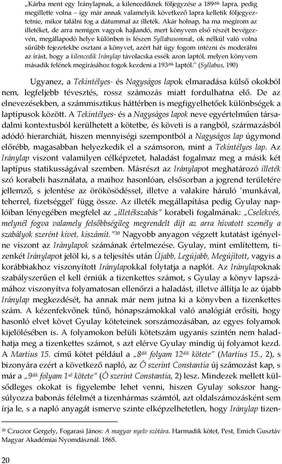 Ak{r holnap, ha ma megírom az illetéket, de arra nemigen vagyok hajlandó, mert könyvem első részét bevégezvén, meg{llapodó helye különben is lészen Syllabusomnak, ok nélkül való volna sűrűbb