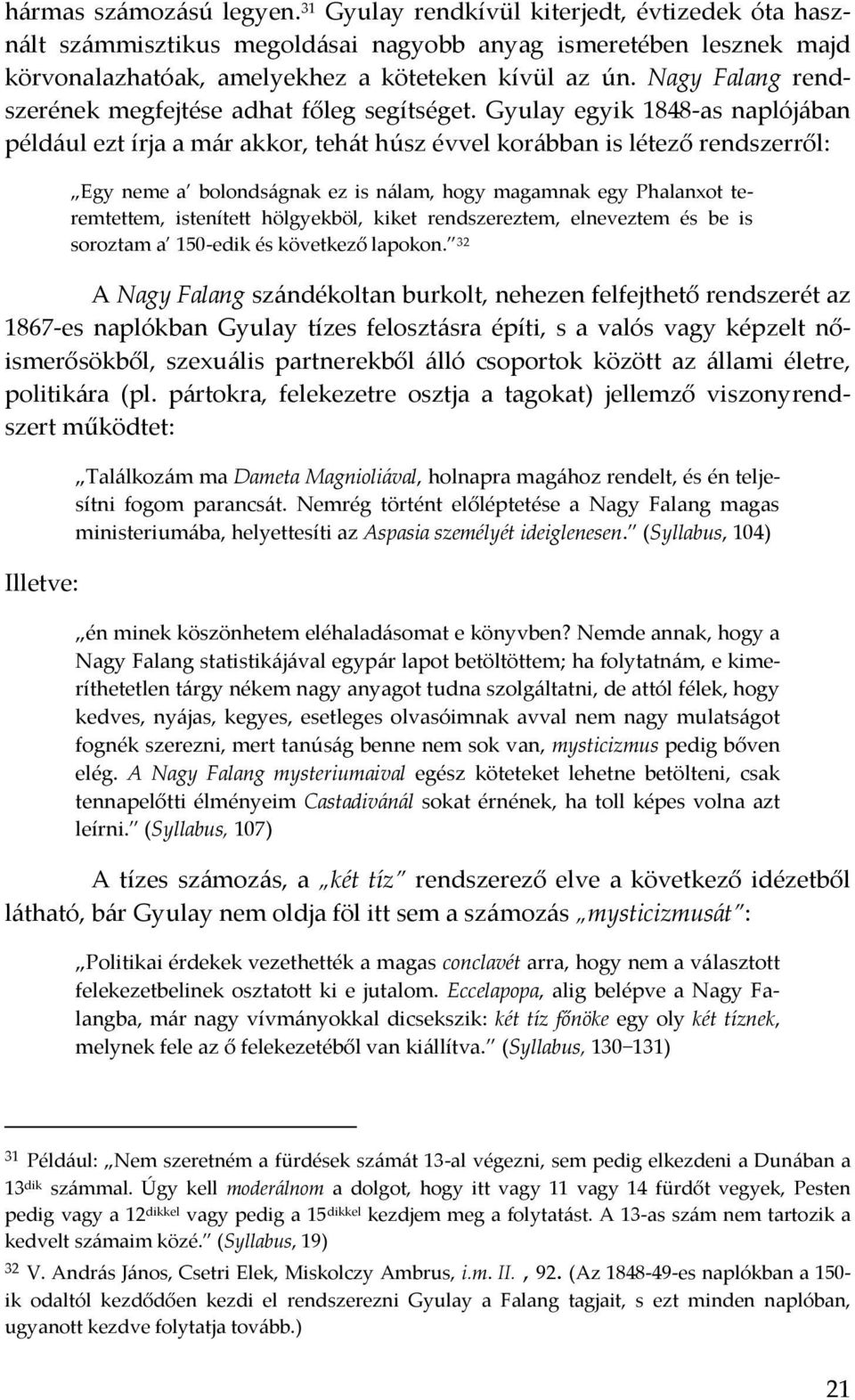 Gyulay egyik 1848-as naplój{ban péld{ul ezt írja a m{r akkor, teh{t húsz évvel kor{bban is létező rendszerről: Egy neme a bolonds{gnak ez is n{lam, hogy magamnak egy Phalanxot teremtettem, istenített