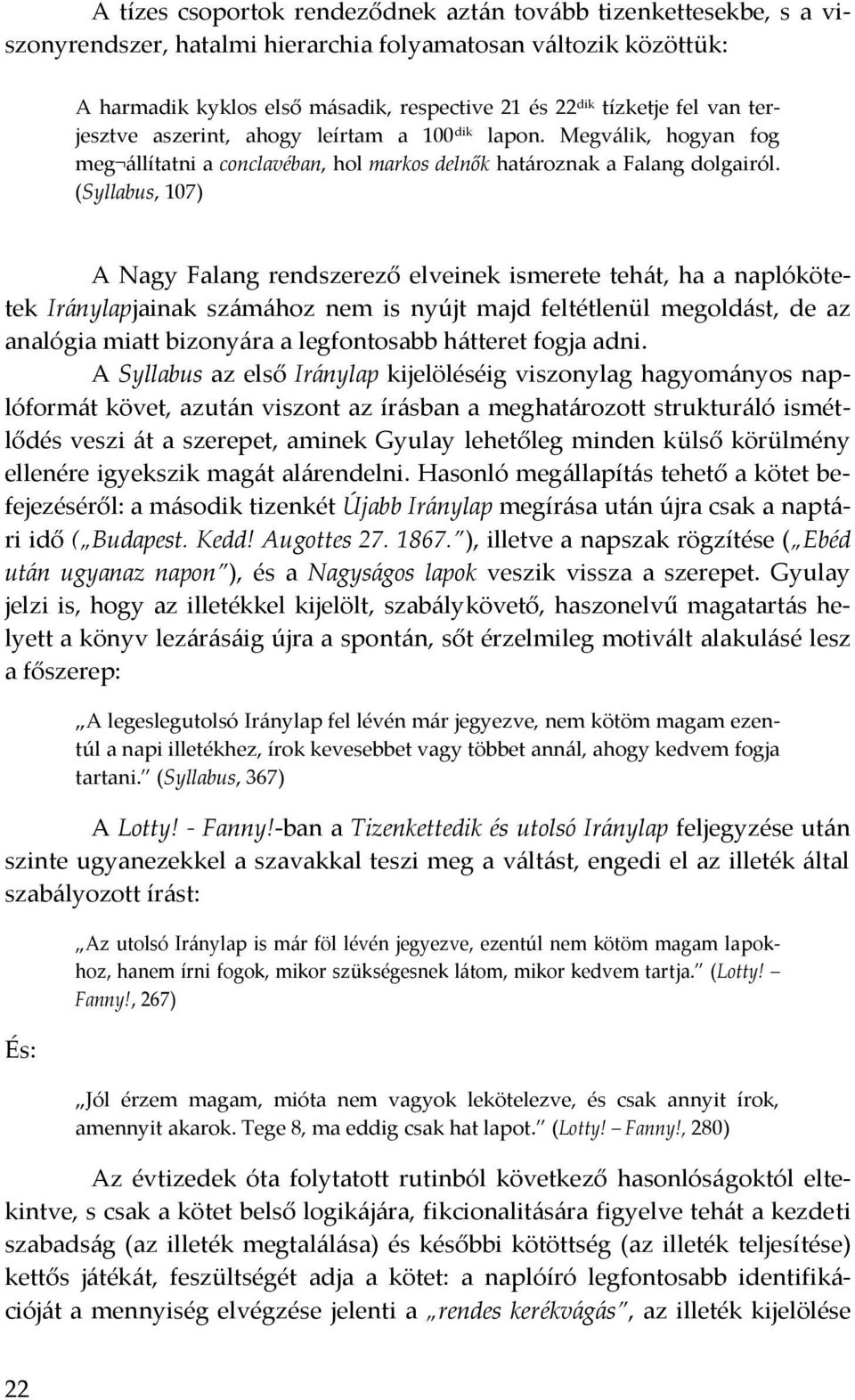 (Syllabus, 107) A Nagy Falang rendszerező elveinek ismerete teh{t, ha a naplókötetek Ir{nylapjainak sz{m{hoz nem is nyújt majd feltétlenül megold{st, de az analógia miatt bizony{ra a legfontosabb