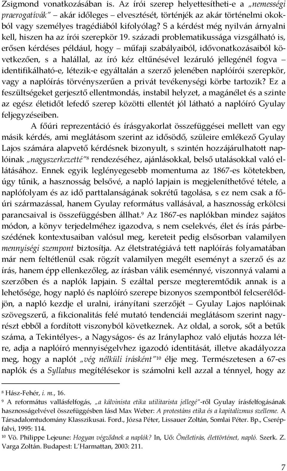 sz{zadi problematikuss{ga vizsg{lható is, erősen kérdéses péld{ul, hogy műfaji szab{lyaiból, idővonatkoz{saiból következően, s a hal{llal, az író kéz eltűnésével lez{ruló jellegénél fogva