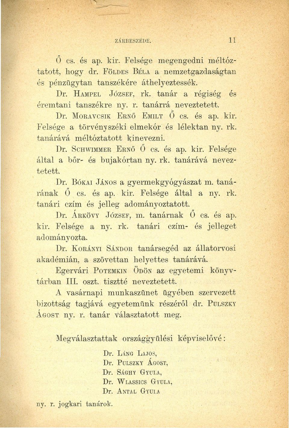 és ap. kir. Felsége által a bőr- és bujakórtan ny. rk. tanárává neveztetett. Dr. BÓKAIJÁNOSil gyermekgyógyászat m. tanárának 6 cs. és ap. kir. Felsége által any. rk. tanári czím és jelleg adományoztatott.