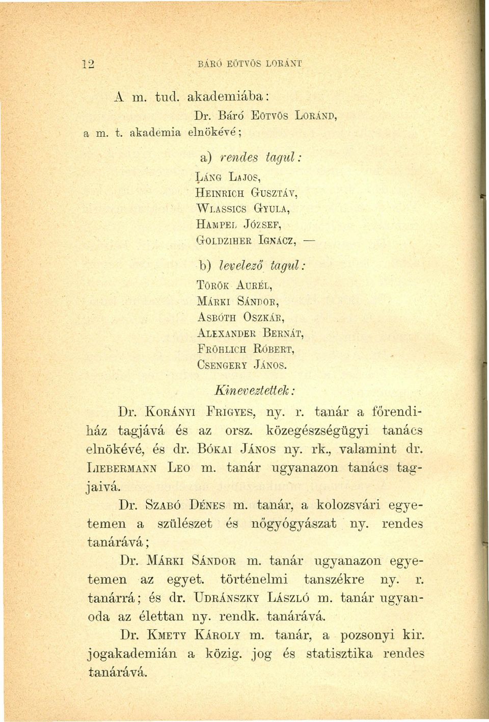 Kin ev eztet; ek : Dr. KORÁNYIPRÍGYES,ny. r. tanár a főrendiház tagjává és az orsz. közegészségügyi tanács elnökévé, és dr. BÓKAIJÁNOS ny. rk., valamint dr. LIEBERMANNLEO m.
