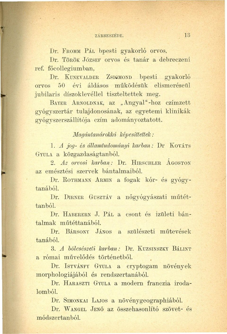 BAYER ARNOLDNAK,az "Angyal"-hoz czímzett gyógyszertár tulajdonosának, az egyetemi klinikák gyógyszerszállítója czím adományoztatott. Magántanárokká képesíttettek : 1.