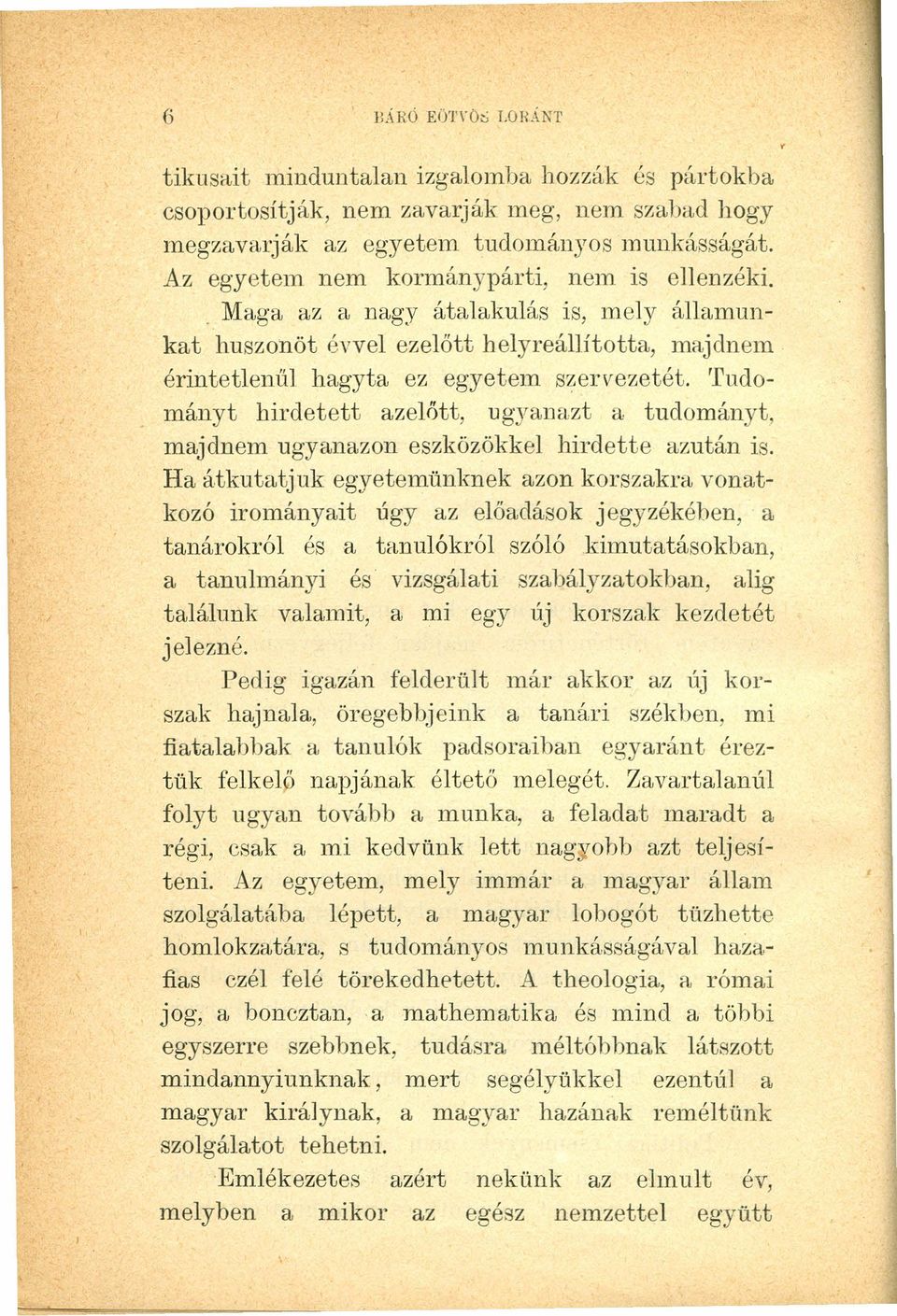 Tudományt hirdetett azelőtt, ugyanazt a tudományt, majdnem ugyanazon eszközökkel hirdette azután is.