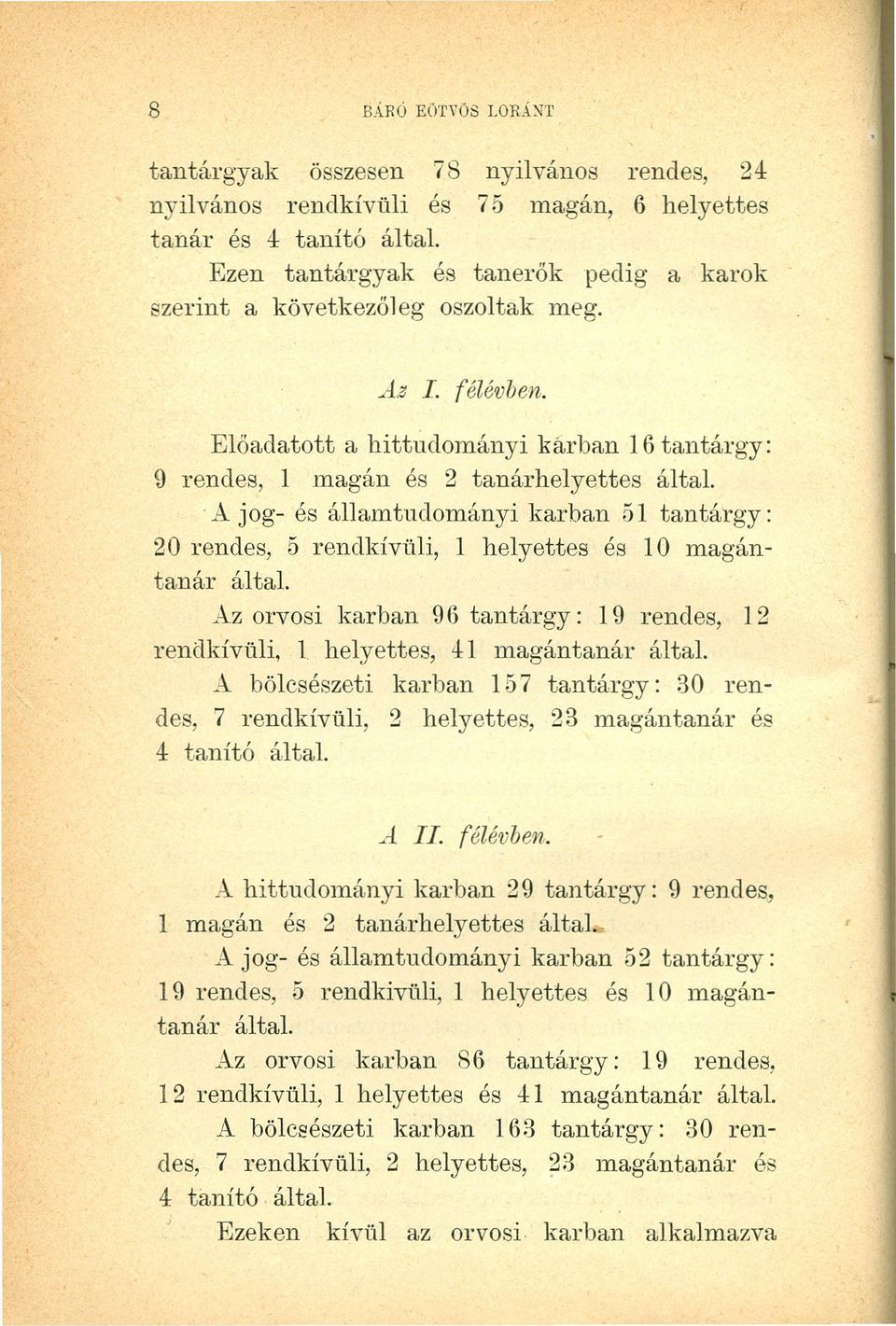 A jog- és államtudományi karban 51 tantárgy: 20 rendes, 5 rendkivüli, 1 helyettes és 10 magántanár által. Az orvosi karban 96 tantárgy: 19 rendes, 12 rendkivüli, 1 helyettes, 41 magántanár által.