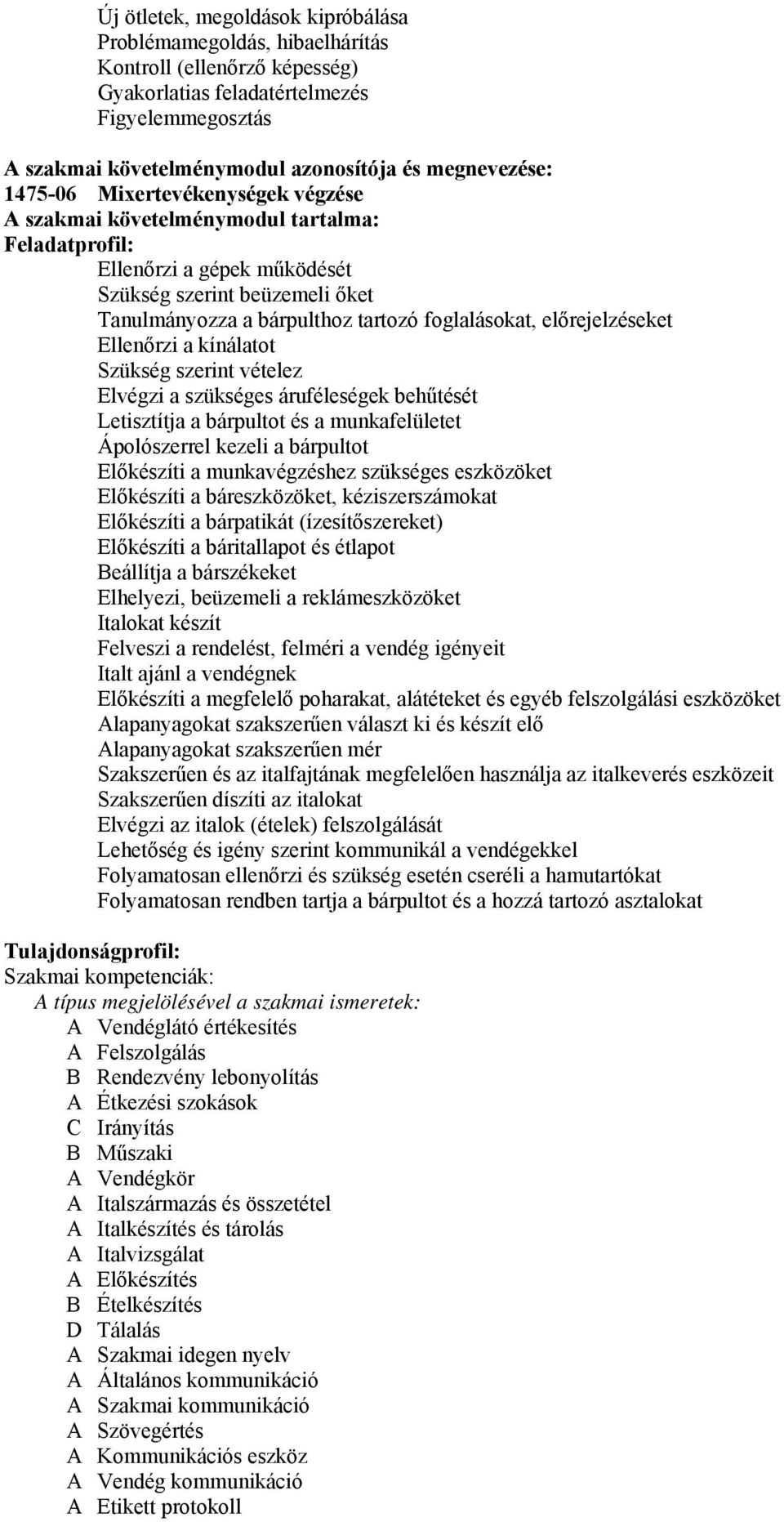 foglalásokat, előrejelzéseket Ellenőrzi a kínálatot Szükség szerint vételez Elvégzi a szükséges áruféleségek behűtését Letisztítja a bárpultot és a munkafelületet Ápolószerrel kezeli a bárpultot