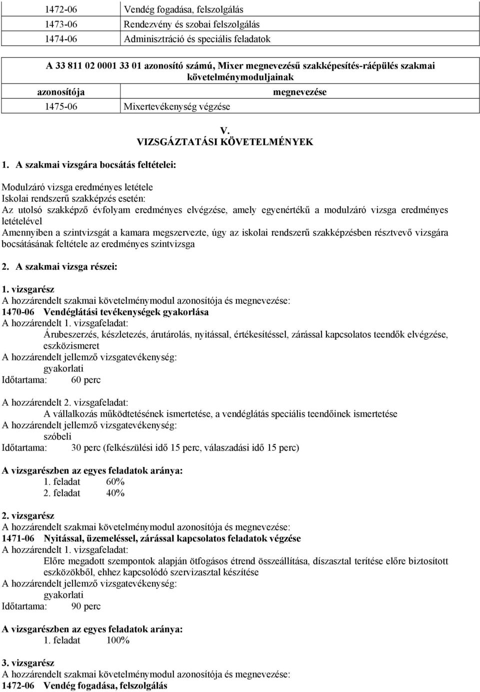 VIZSGÁZTATÁSI KÖVETELMÉNYEK Modulzáró vizsga eredményes letétele Iskolai rendszerű szakképzés esetén: Az utolsó szakképző évfolyam eredményes elvégzése, amely egyenértékű a modulzáró vizsga