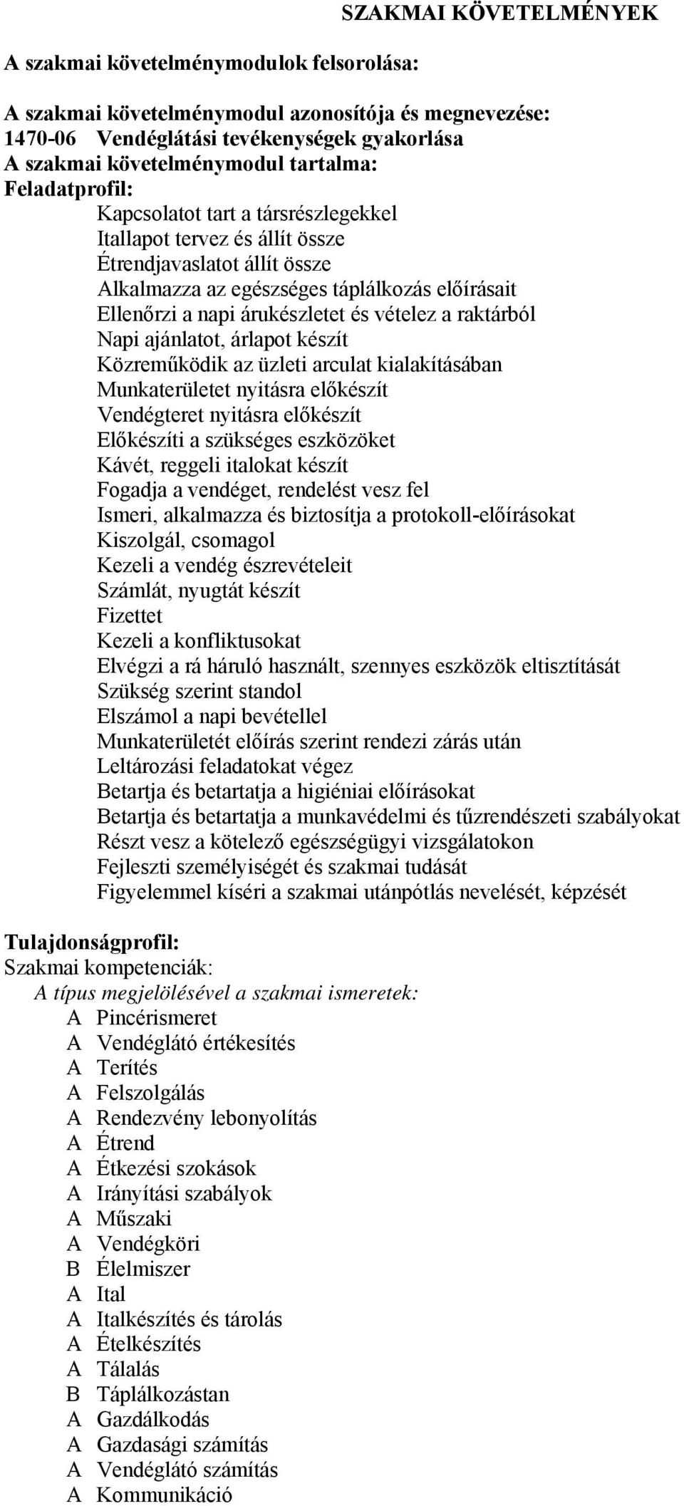 és vételez a raktárból Napi ajánlatot, árlapot készít Közreműködik az üzleti arculat kialakításában Munkaterületet nyitásra előkészít Vendégteret nyitásra előkészít Előkészíti a szükséges eszközöket