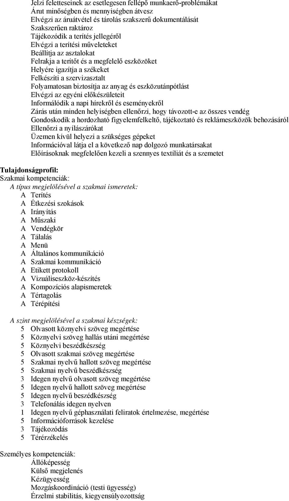 az anyag és eszközutánpótlást Elvégzi az egyéni előkészületeit Informálódik a napi hírekről és eseményekről Zárás után minden helyiségben ellenőrzi, hogy távozott-e az összes vendég Gondoskodik a