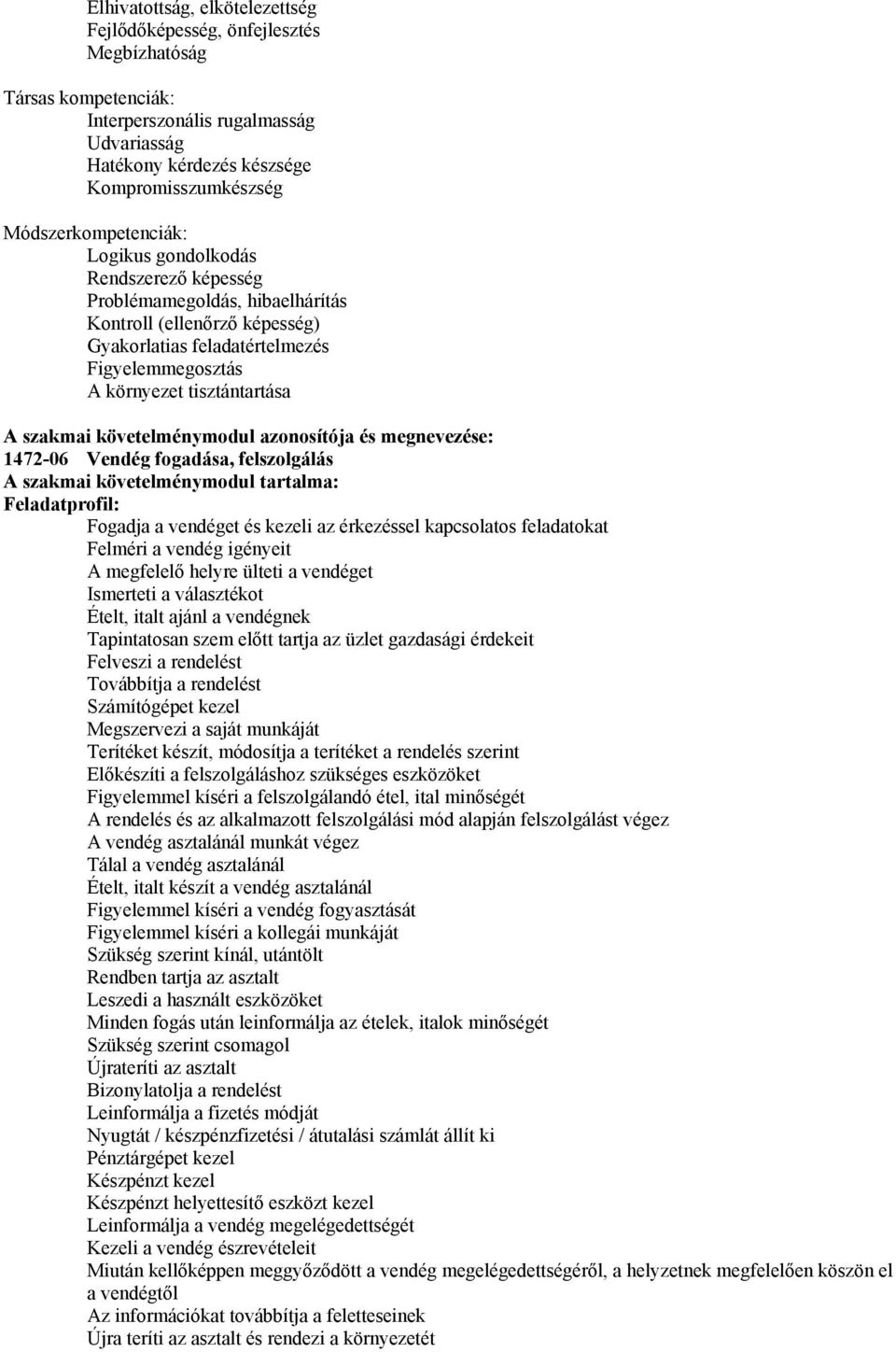 A szakmai követelménymodul azonosítója és megnevezése: 1472-06 Vendég fogadása, felszolgálás A szakmai követelménymodul tartalma: Feladatprofil: Fogadja a vendéget és kezeli az érkezéssel kapcsolatos