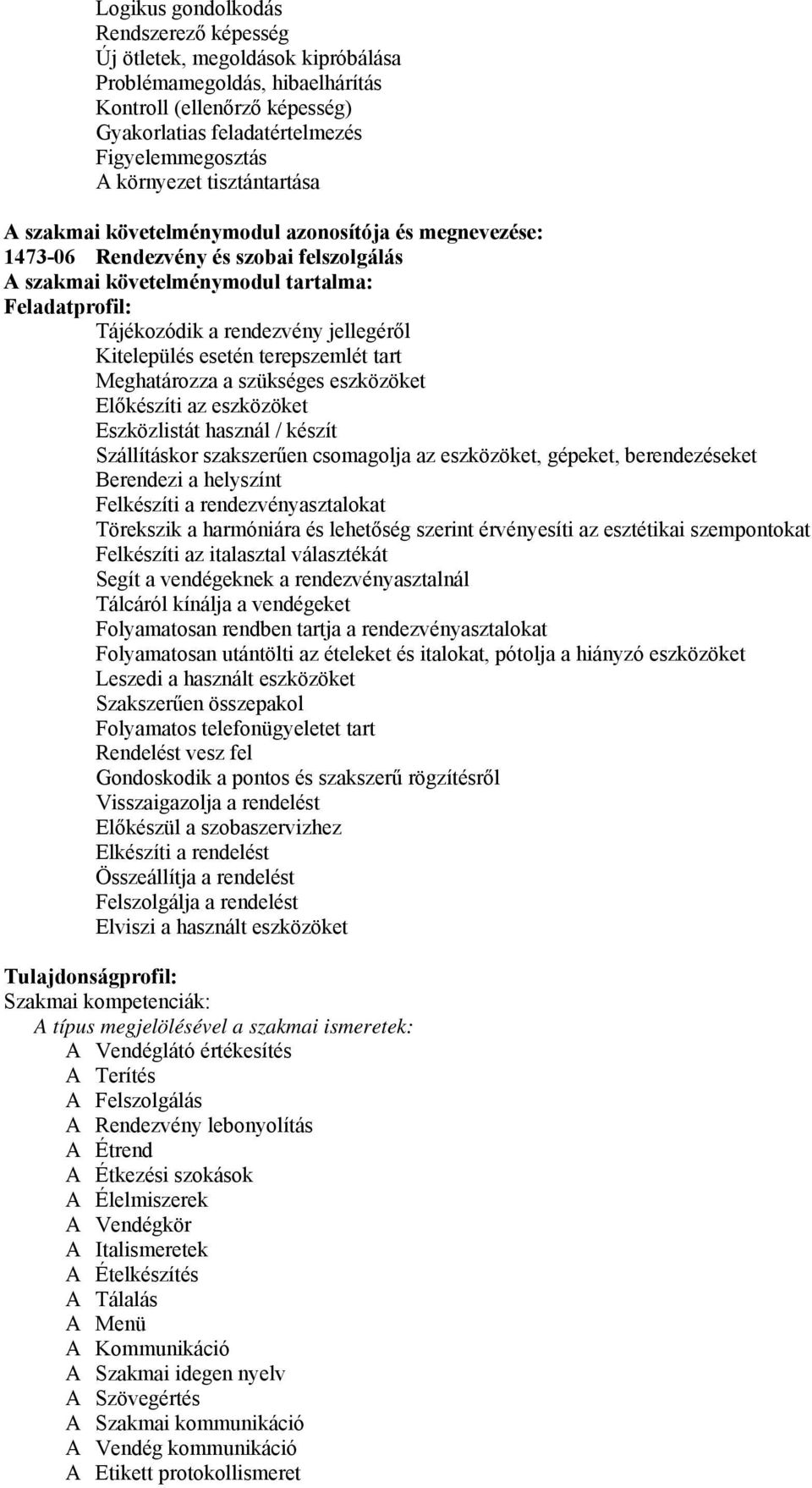 Kitelepülés esetén terepszemlét tart Meghatározza a szükséges eszközöket Előkészíti az eszközöket Eszközlistát használ / készít Szállításkor szakszerűen csomagolja az eszközöket, gépeket,